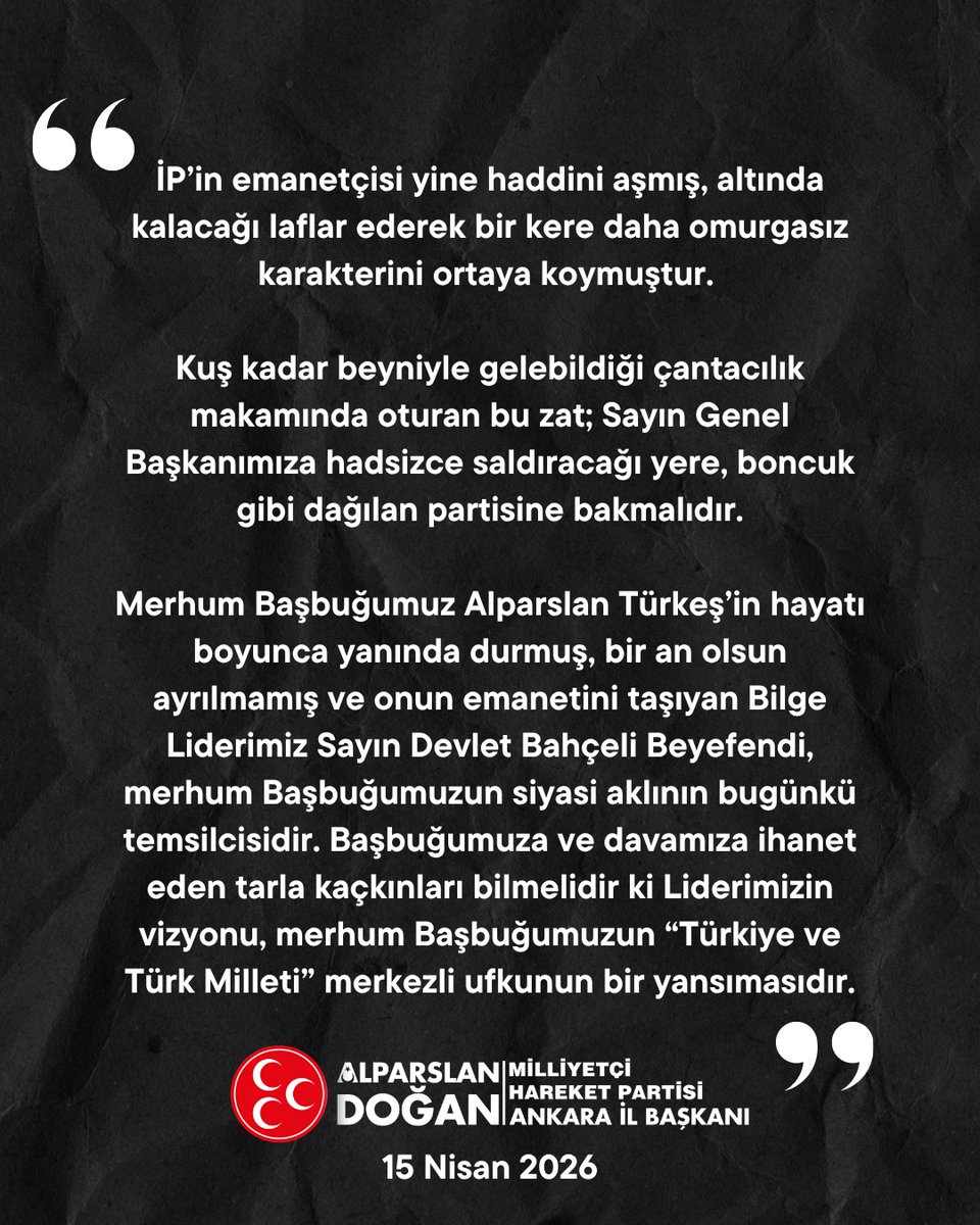 İP’in emanetçisi yine haddini aşmış, altında kalacağı laflar ederek bir kere daha omurgasız karakterini ortaya koymuştur. 

Kuş kadar beyniyle gelebildiği çantacılık makamında oturan bu zat; Sayın Genel Başkanımıza hadsizce saldıracağı yere, boncuk gibi dağılan partisine