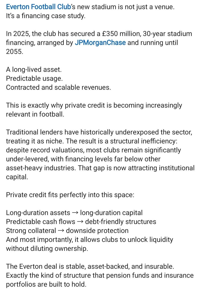 CitizenSuburbia's tweet photo. Spotted this article 👇🏿 by an analyst at Standard Football, a global football advisory firm.

It examines the role Private Credit had in refinancing the club's stadium.

Whats Private Credit? Its a sector comprising private credit funds that provide large debt funding to corporates or projects. So it would include credit funds that providing long term loans for infrastructure, such as airports, roads and stadiums.

Private Credit charge higher rates than banks but lower than high yield debt providers (such as RMF or MSP).

These private credit funds are backed by large asset managers, insurance companies and pension funds, who sit on large amounts of cash seeking a stable, long term home with acceptable risk and higher yields than bank deposits or government treasuries.

The analysis confirms what we always knew: finishing the stadium opened the door to cheaper, long term credit for Everton.

How do we know stadium completion was a key milestone to the 30 year, £350m financing at c7.5% interest which JP Morgan arranged?

That financing was completed in February 2025, by which stage 95% of construction had completed & BMD was entering the test phase.

The completed HD stadium is now already demonstrating its ability to generate revenues independently of Everton: hosting the 2028 Euros, Scotland v Cote D'Ivoire, Rugby League Ashes, Rugby League super week-end, etc.

So the stadium financing was marketed as not just taking risk on Everton's finances, but on the ability of the stadium to successfully host multiple events. This means a diversity of revenue streams from different sources, which lowers the perception of risk.

Evertonians of a certain vintage will remember when the club securitised season tickets to raise cash from the now defunct Bear Stearns.  The stadium financing for HDS is in a completely different league.

The big question all this raises, for me, is why the club felt the need to increase ST prices.  HDS is clearly a viable earner of non-Everton revenues. The incremental revenue raised from ST hikes - of between £1m to £2m - is the equivalent the profits the stadium would make from hosting a couple of events.

What's more, this earning capacity from diverse events has been recognised by the Private Credit markets, who provided excellent terms on a huge £350m facility.

 So it points to a culture of hyper commercialisation being applied. I'm all for the club being hyper commercialised to extract every penny from sponsorships, corporate hospitality or HDS hosting events, but find it baffling why they would follow through on STs when the extra revenue is so small, but the added price increase so painful for so many supporters.

Especially when you have neutral parties below 👇🏿openly commending the stadium & demonstrating its capacity to raise funding because of its diverse revenue generating capacity.