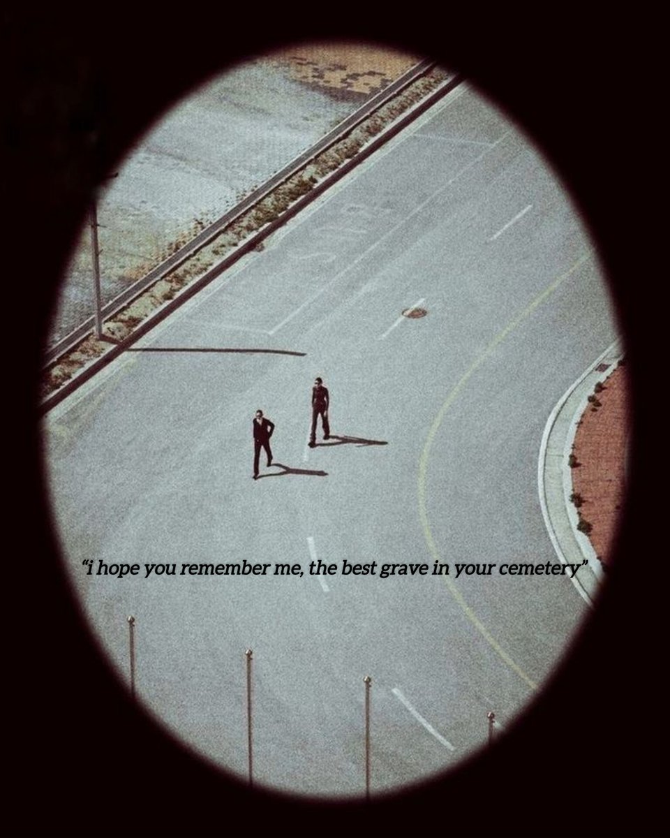 “i hope you remember me, the best grave in your cemetery”

— ? (interlude) by rm