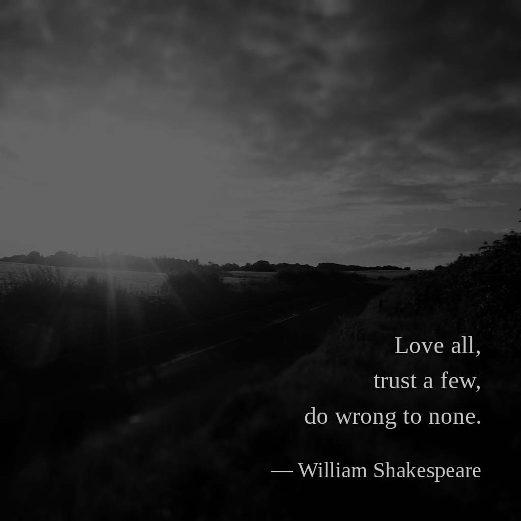 wectar's tweet image. Love all, trust a few, do wrong to none. —William Shakespeare

#WilliamShakespeare #trust #wrong #love