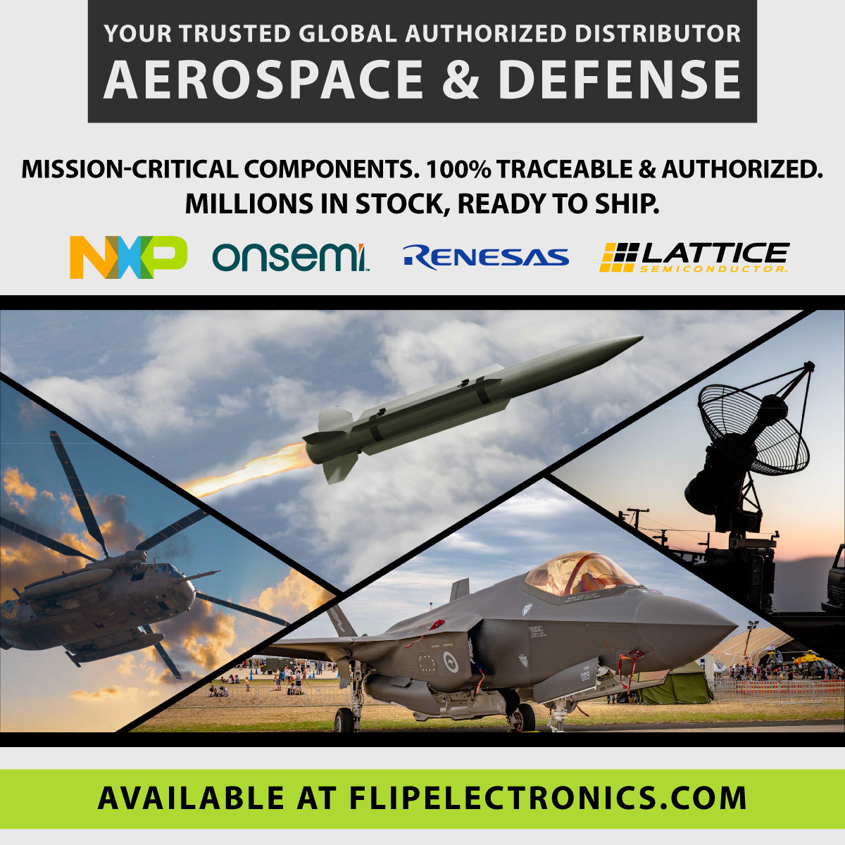 From legacy semiconductors to hard-to-find components, Flip provides factory-direct supply chain solutions built for mission-critical aerospace and defense programs.

Search authorized inventory and find the components your program needs today: flipelectronics.com