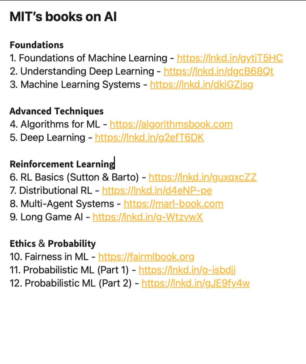 InduTripat82427's tweet photo. 🚨Breaking: MIT just quietly dropped one of the most valuable AI learning lists on the internet — and almost nobody is talking about it.

12 MIT-level AI books.
From foundations → deep learning → RL → probabilistic ML.
If you skip this, you're willingly staying behind.

Here’s the full list:

Foundations

1. Foundations of Machine Learning—
https://t.co/jTDfo8MmIM
2. Understanding Deep Learning — https://t.co/lAC1ZkA3eg
3. Machine Learning Systems — https://t.co/t9JHOfClsg

Advanced Techniques
4. Algorithms for ML — https://t.co/ddEwNz5NlN
5. Deep Learning — https://t.co/rAzUsAn42k

Reinforcement Learning
6. RL Basics (Sutton & Barto) https://t.co/8mXi0W40VM
7. Distributional RL — https://t.co/qICnZ1rU8C
8. Multi-Agent Systems — https://t.co/zPMMemrln3
9. Long Game AI — https://t.co/wXGn7QPV4p

Ethics & Probability
10. Fairness in ML — https://t.co/v0JSHrtrn8
11. Probabilistic ML (Part 1) — https://t.co/60QKCT32pD
12. Probabilistic ML (Part 2) https://t.co/1SxQfWfj6b

This is basically an MIT AI curriculum for free.

Most people bookmark this.
Few actually study it.

The ones who do… end up building the future.