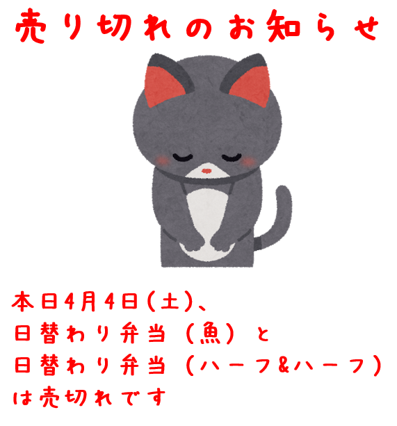ひだまり亭です。
いつもありがとうございます。
誠に申し訳ございませんが、
本日4月4日(土)、
日替わり弁当（魚）と
日替わり弁当（ハーフ&amp;ハーフ）
 は売り切れました。