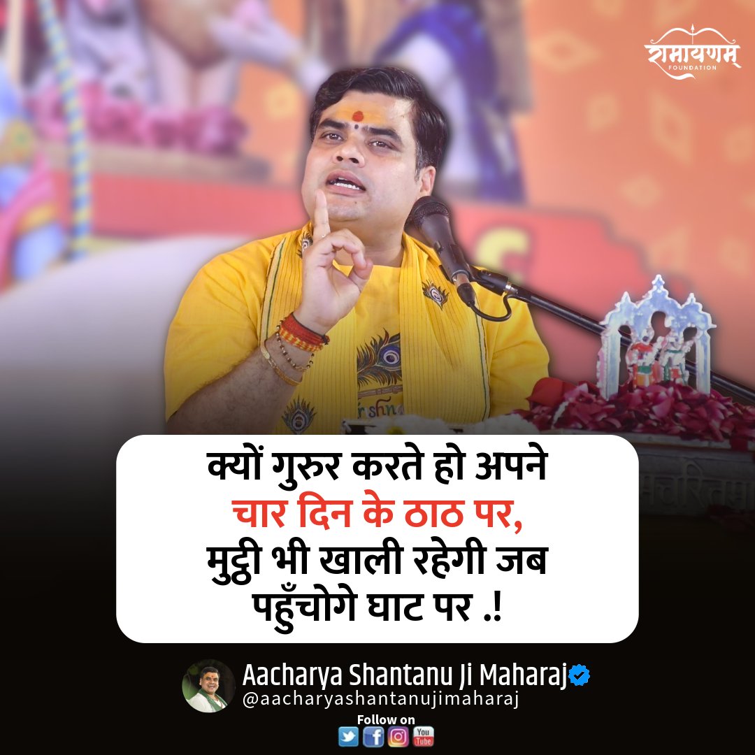 क्यों गुरुर करते हो अपने चार दिन के ठाठ पर,
मुट्ठी भी खाली रहेगी जब पहुँचोगे घाट पर ..!  #aacharyashantanu #shantanujimaharaj