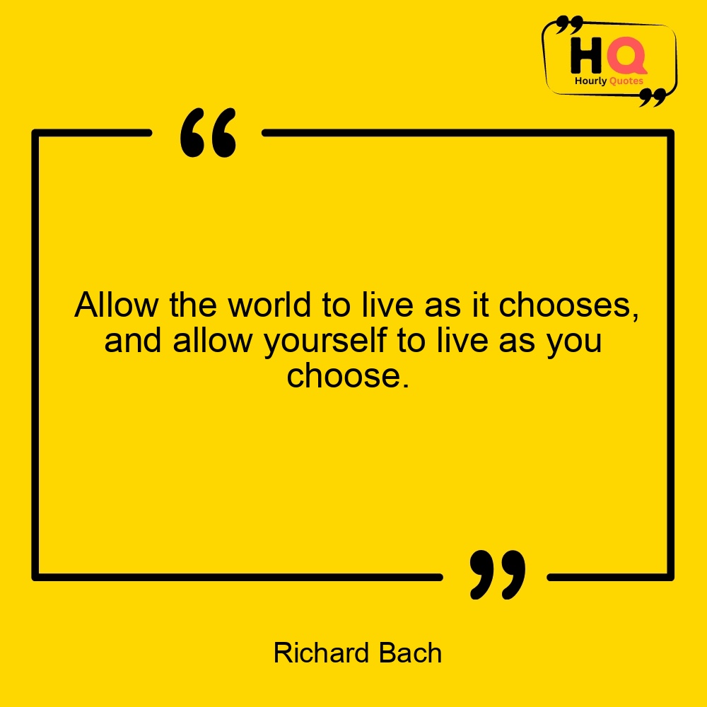 HourlyQuotesBot's tweet image. Allow the world to live as it chooses, and allow yourself to live as you choose. 
— Richard Bach