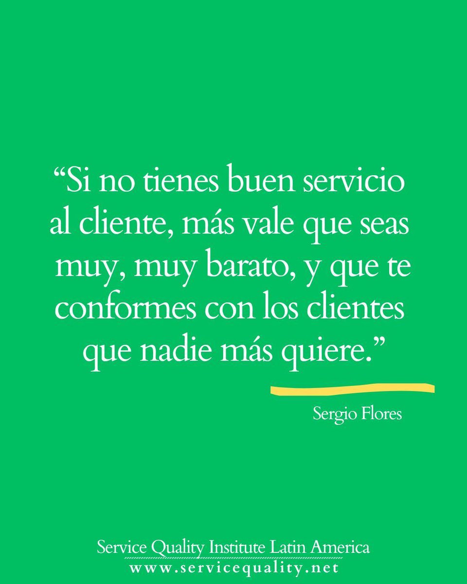 "Si no tienes buen servicio al cliente, más vale que seas muy, muy barato y que te conformes con los clientes que nadie más quiere." 

—Sergio Flores, Presidente 
Service Quality Institute Latin America
<a href="/SergioFlores/">Sergio Flores</a>
