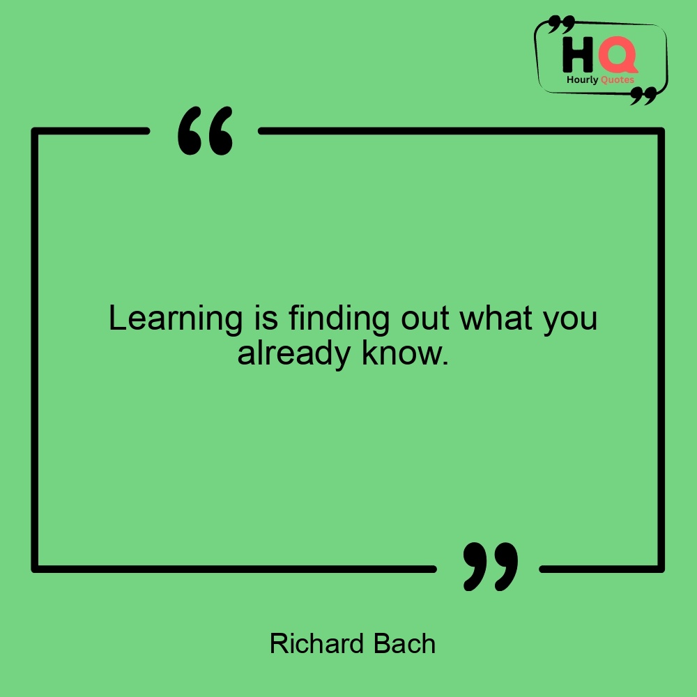 HourlyQuotesBot's tweet image. Learning is finding out what you already know. 
— Richard Bach