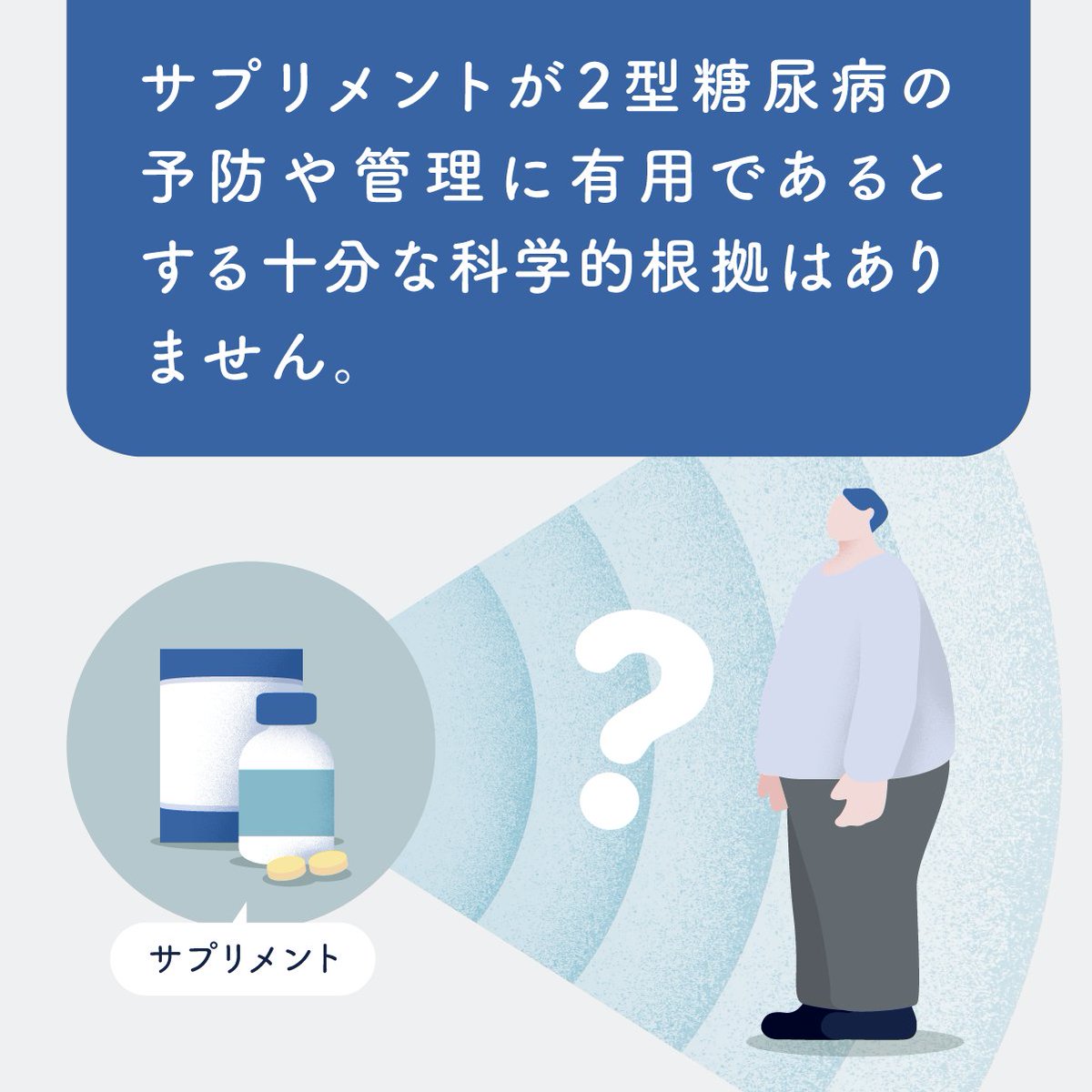 現段階では、どのサプリメントも2型糖尿病の予防や管理に有用であると示唆する十分な科学的根拠（エビデンス）はありません。
 ejim.mhlw.go.jp/pro/communicat…