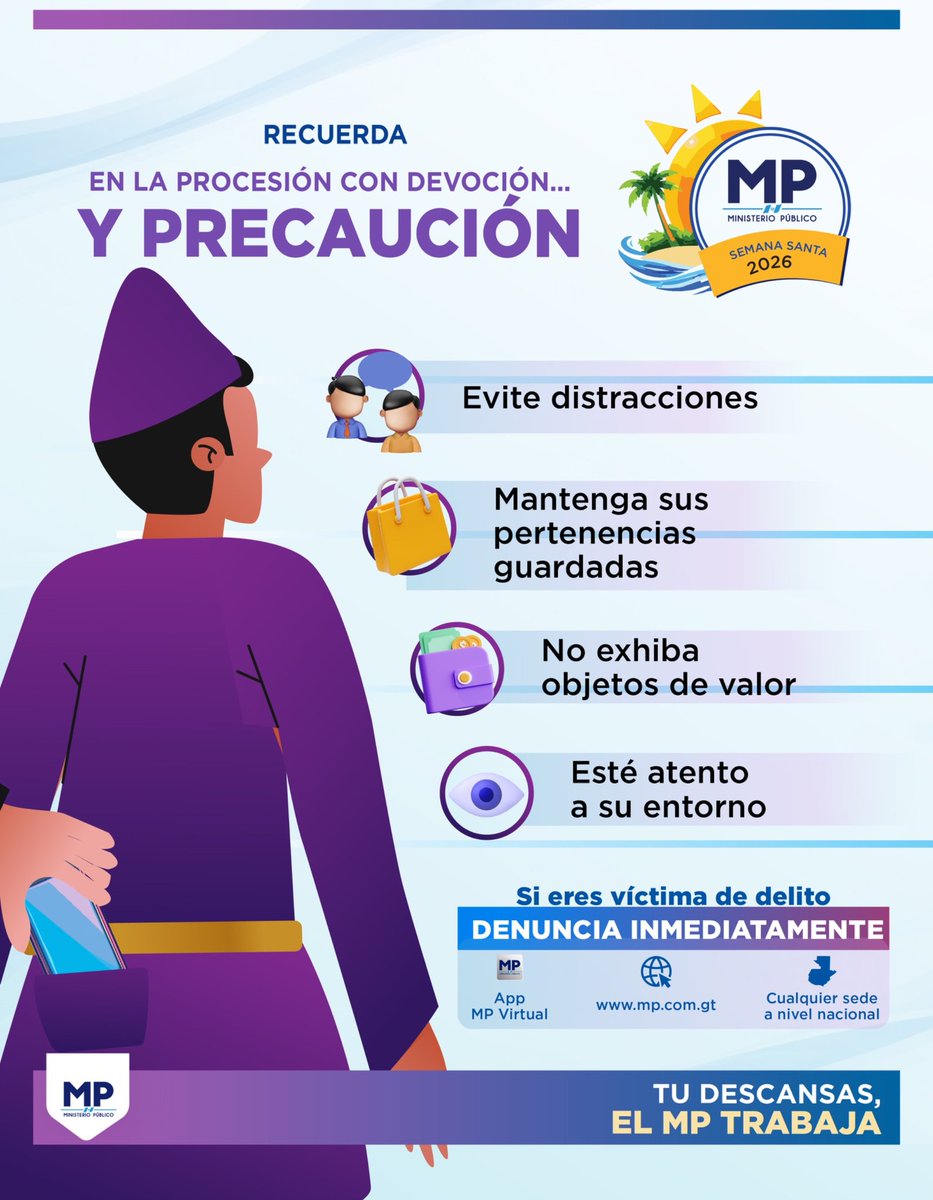 MPguatemala's tweet photo. Vive las procesiones con fe, pero también con precaución esta Semana Santa 🔆
🚫 Evita distracciones
👜 No descuides tus pertenencias
💍 No exhibas objetos de valor
👀 Mantente atento a tu entorno
👉 Si eres víctima de delito, denuncia inmediatamente en la App #MPVirtual o en cualquier sede del MP.
#MPfuerteYfirme 💪
#SemanaSanta2026 ☀️🌴
#MPSiempreDeTurnoPorGuatemala 🇬🇹