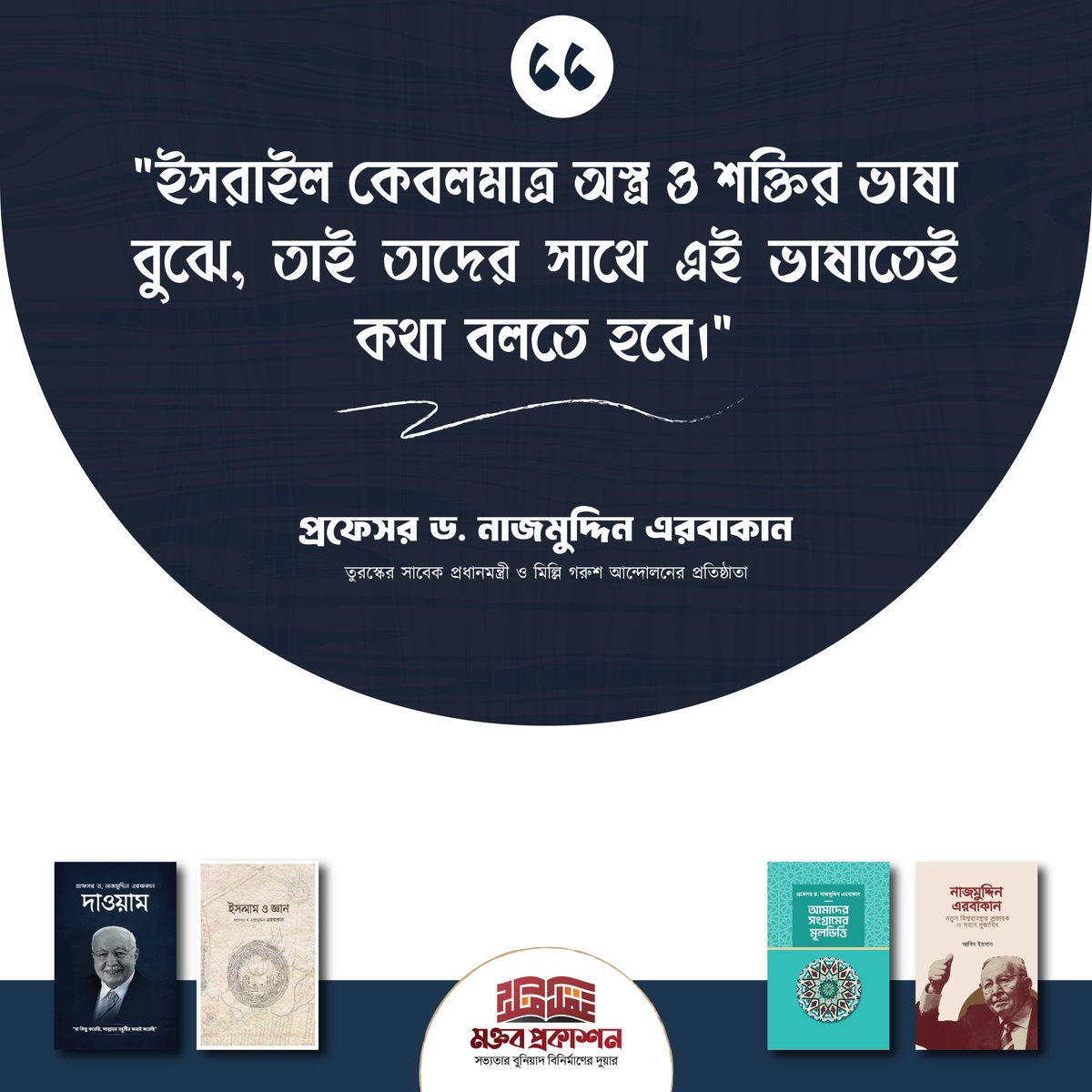 "ইসরাইল কেবলমাত্র অস্ত্র ও শক্তির ভাষা বুঝে তাই তাদের সাথে এই ভাষাতেই কথা বলতে হবে।"

— প্রফেসর ড. নাজমুদ্দিন এরবাকান
(তুরস্কের সাবেক প্রধানমন্ত্রী ও মিল্লি গরুশ আন্দোলনের প্রতিষ্ঠাতা)