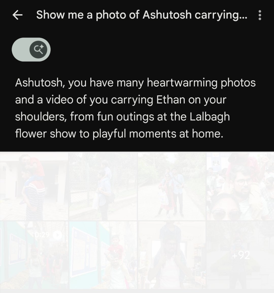 ai_for_success's tweet photo. The “Ask” feature in Google Photos is insanely powerful.
I have 35,257 photos, and I can simply type:
“Show me a photo of Ashutosh carrying Ethan (my son) on his shoulder”
It returns all images matching this criteria.
Yes, there are a few incorrect or extra results, but it’s still incredible.
I can’t believe how good it is.