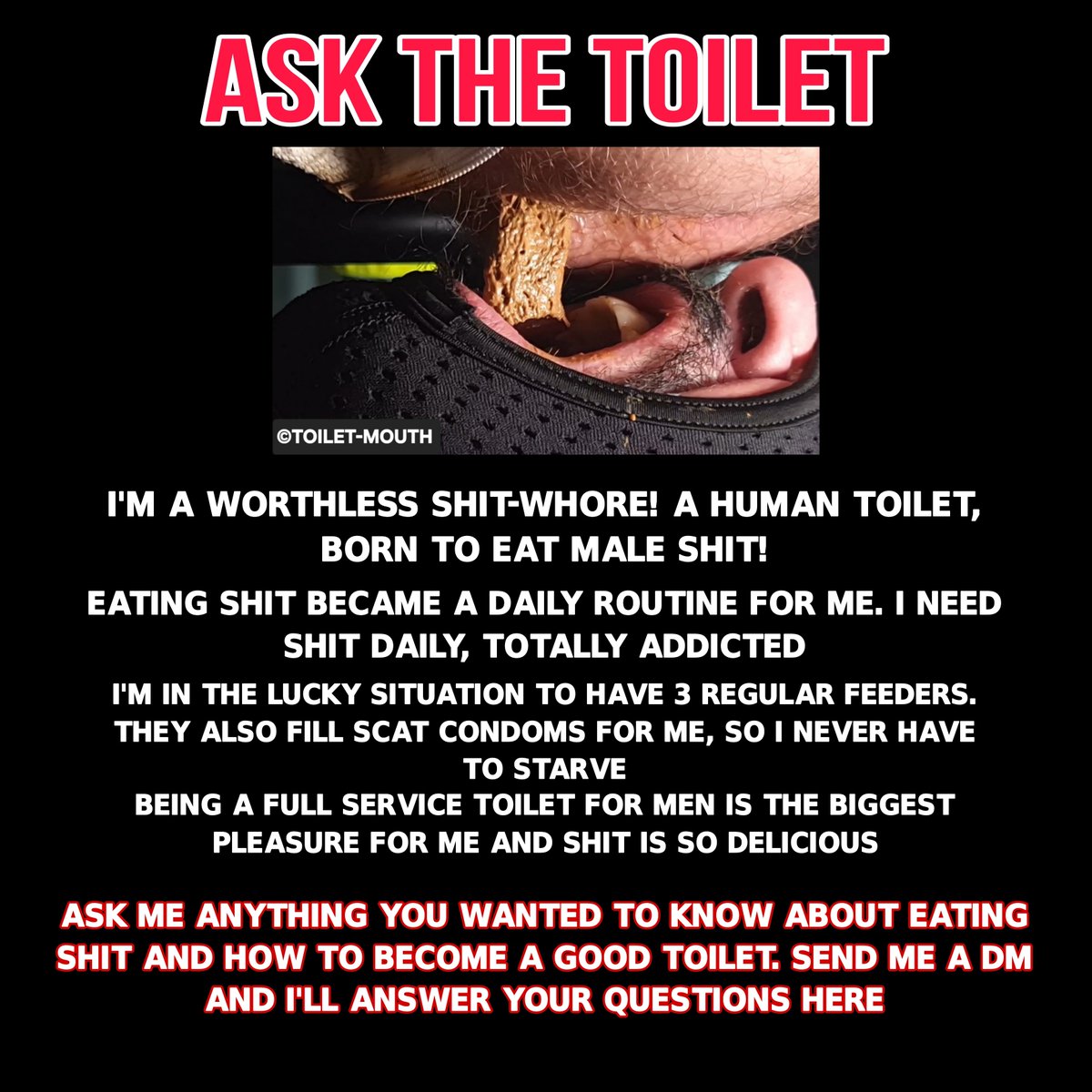 Send me any questions you have! Send me a DM. I will answer your questions here. Everything you want to know about Scat Sex, Eating Shit and how to become a good HUMAN TOILET

#eatshit #shitfeeder #kaviar #pig #merde #mierda #scatswallowing #scat #shiteater #humantoilet