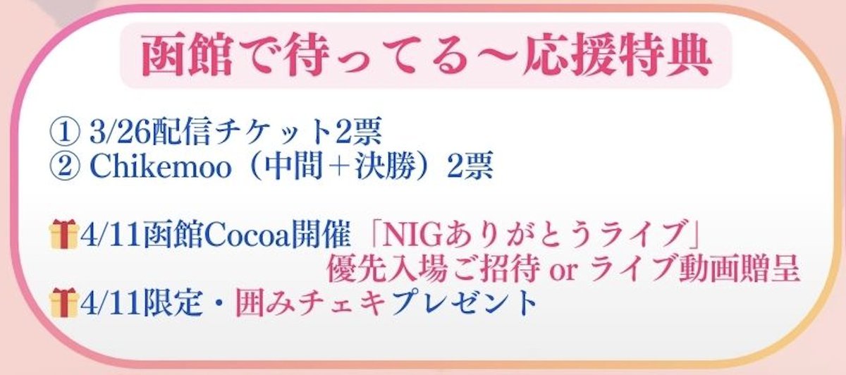 chuhapi's tweet photo. 【入場無料】#NIG2026 応援ありがとうLive開催決定！

皆様の熱い応援のおかげで掴み取った
✨ベストパフォーマンス賞✨ 
感謝を込めて無料招待ライブを開催します！

📅4/11(土) 
🕑OPEN 10:45 / START 11:00 
📍函館 Club COCOA 
🎤Chu-Hapi / PinE’toile / BOXNORTH

✅予約不要！入場無料！ ※1ドリンク別途600円
✅「心の中で応援してたよ」という方も大歓迎！ 

🎁NIG支援者様には豪華特典あり（画像参照）
3/26配信チケット（2票or3票）
＋Chikemoo（中間＋決勝）
を購入の方⏬
・優先入場 or ライブ動画 
・4/11限定！囲みチェキプレゼント
該当の皆様には、ご案内をお送りします。

＜TT＞
11:00- PinE’toile
11:15- BOXNORTH
11:30- Chu-Hapi
（終演後物販-13:30まで)

 函館を背負って戦った新生Chu-Hapiのパフォーマンス✨
ぜひご覧ください！

#チューハピ #BOXNORTH #ピネトワ
#函館アイドル #北海道アイドル #ミクチャ