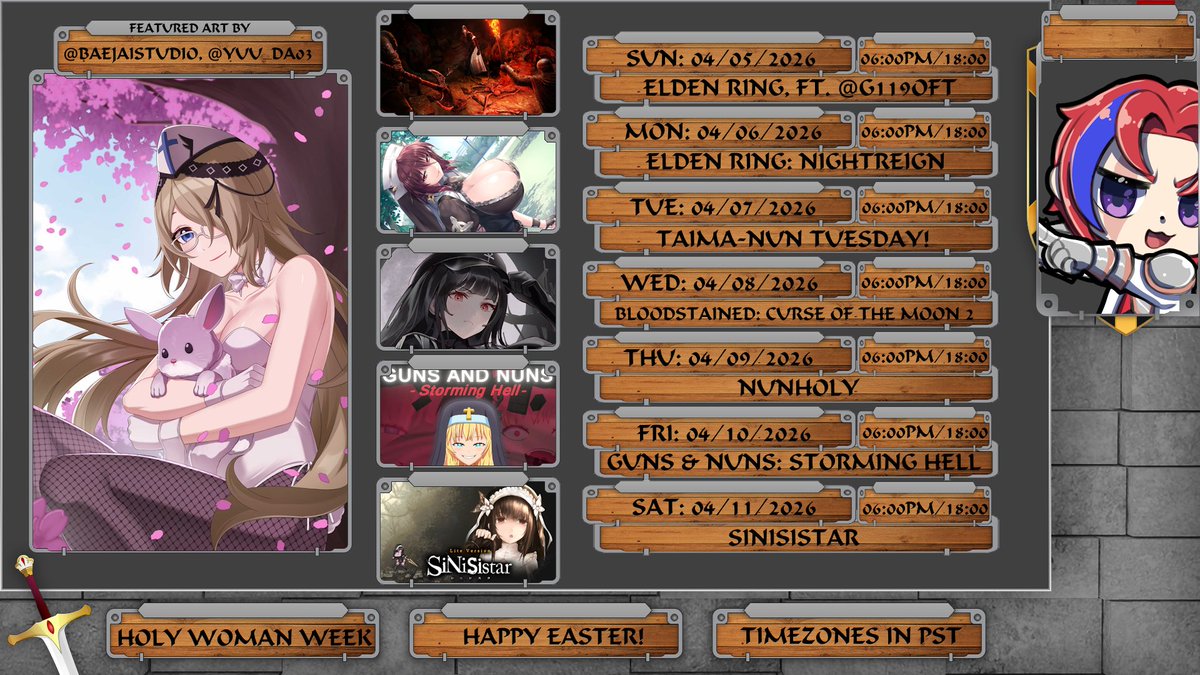 Schedule for 04/05/2026

Happy Easter, folks! 
Wait, why are all these nuns here!?

SUN: ELDEN RING, ft. <a href="/G119ofT/">G119</a>
MON: ELDEN RING: NIGHTREIGN
TUE: Taima-nun Tuesday!
WED: Bloodstained: Curse of the Moon 2
THU: Nunholy
FRI: Guns &amp; Nuns: Storming Hell
SAT: SINiSistar
