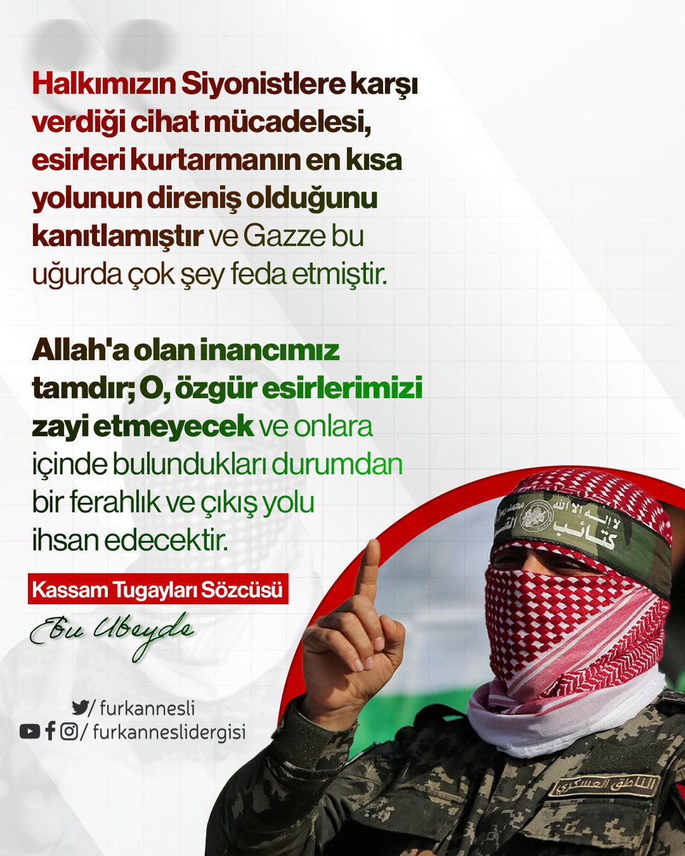Halkımızın Siyonistlere karşı verdiği cihat mücadelesi, esirleri kurtarmanın en kısa yolunun direniş olduğunu kanıtlamıştır ve Gazze bu uğurda çok şey feda etmiştir. 

Allah'a olan inancımız tamdır; O, özgür esirlerimizi zayi etmeyecek ve onlara içinde bulundukları durumdan bir