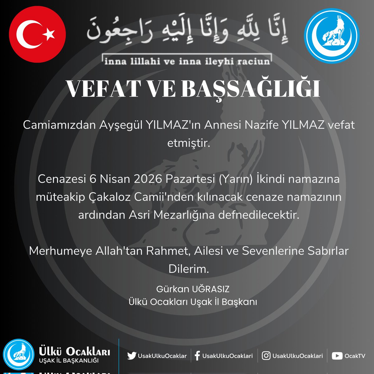 Camiamızdan Ayşegül YILMAZ'ın Annesi Nazife YILMAZ vefat etmiştir.

Cenazesi 6 Nisan 2026 Pazartesi (Yarın) İkindi namazına müteakip Çakaloz Camii'nden kılınacak cenaze namazının ardından Asri Mezarlığına defnedilecektir.

Merhumeye Allah'tan Rahmet, Ailesi ve Sevenlerine