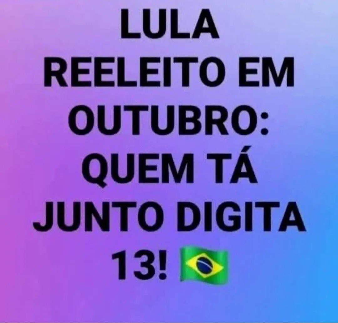 VOU DE 13 LULA 
 
QUEM VEM COMIGO 💋