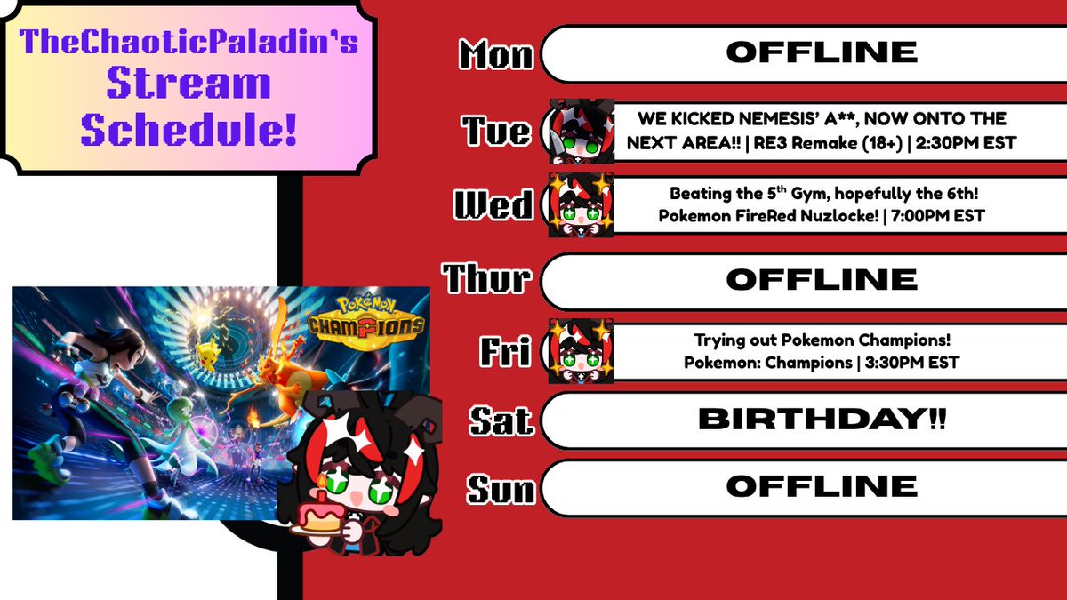 IT'S MY BIRTHDAY THIS SATURDAY!! Also, new schedule this week!

More FireRed nuzlocke, and continuing our survival through Raccoon City after kicking NEMESIS' SORRY REAR, HA! Then, we try out Pokemon Champions that releases this Wednesday! I'll probably play some of it