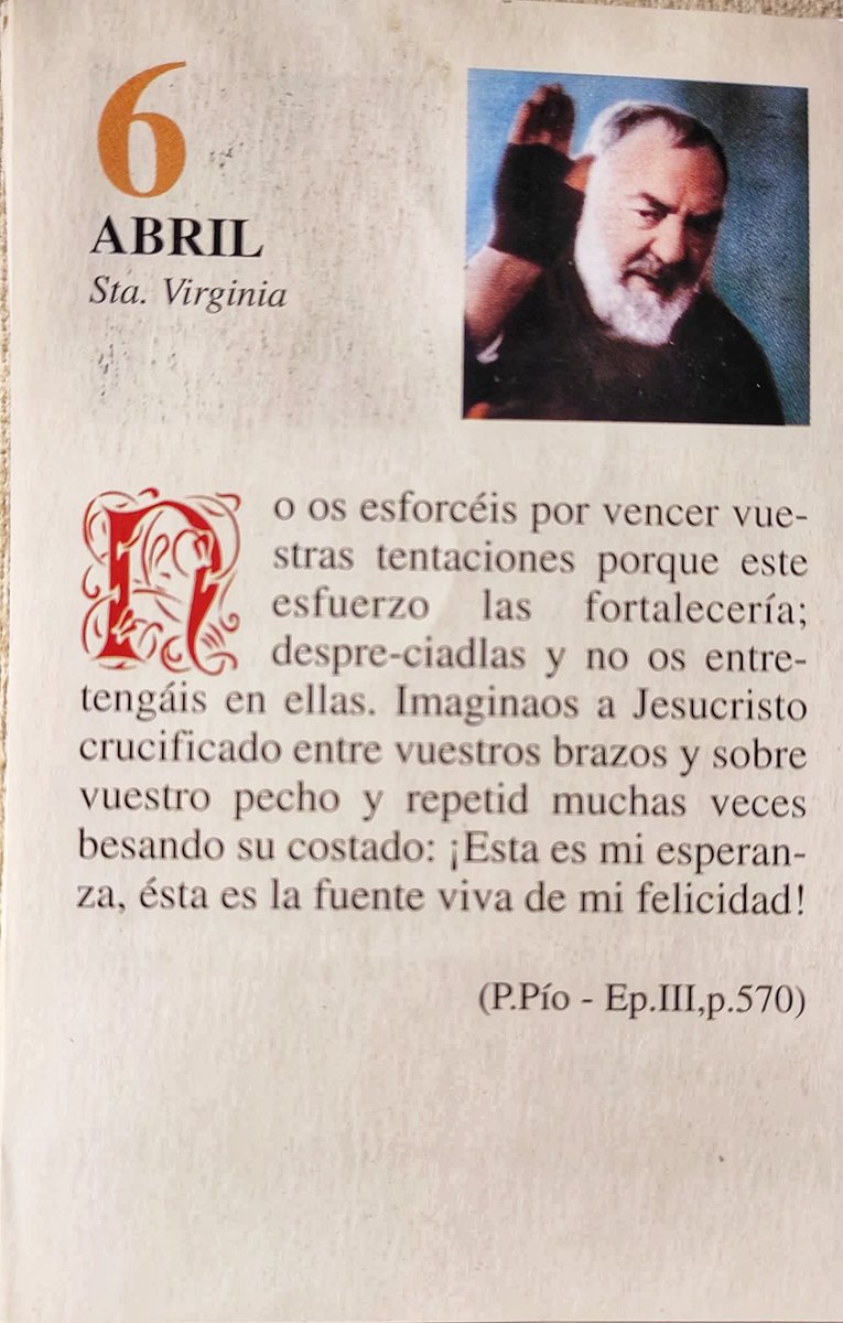 ¡Feliz Lunes 6 de Abril! 

“No os esforcéis por vencer vuestras tentaciones porque este esfuerzo las fortalecería; despreciadlas y no os entretengáis en ellas. Imaginaos a Jesucristo crucificado entre vuestros brazos y sobre vuestro pecho y repetid muchas veces…”