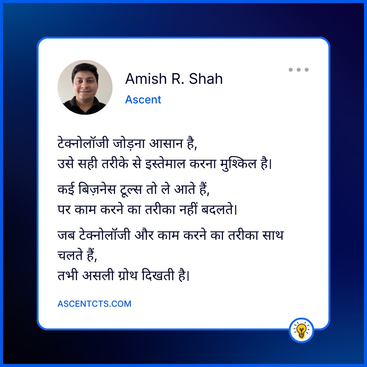 shahamish's tweet photo. टेक्नोलॉजी जोड़ना आसान है - आज हर समस्या के लिए एक टूल मिल जाता है।
लेकिन सिर्फ़ टूल्स लाने से बिज़नेस नहीं बदलता।

कई बार कंपनियाँ नए सिस्टम्स तो लगा देती हैं,
पर काम करने का तरीका वही पुराना रहता है।
और यहीं से गैप शुरू होता है।

जब टेक्नोलॉजी और काम करने का तरीका साथ बदलते हैं,
तभी सिस्टम्स असर दिखाते हैं -
और तभी ग्रोथ गति पकड़ती है।