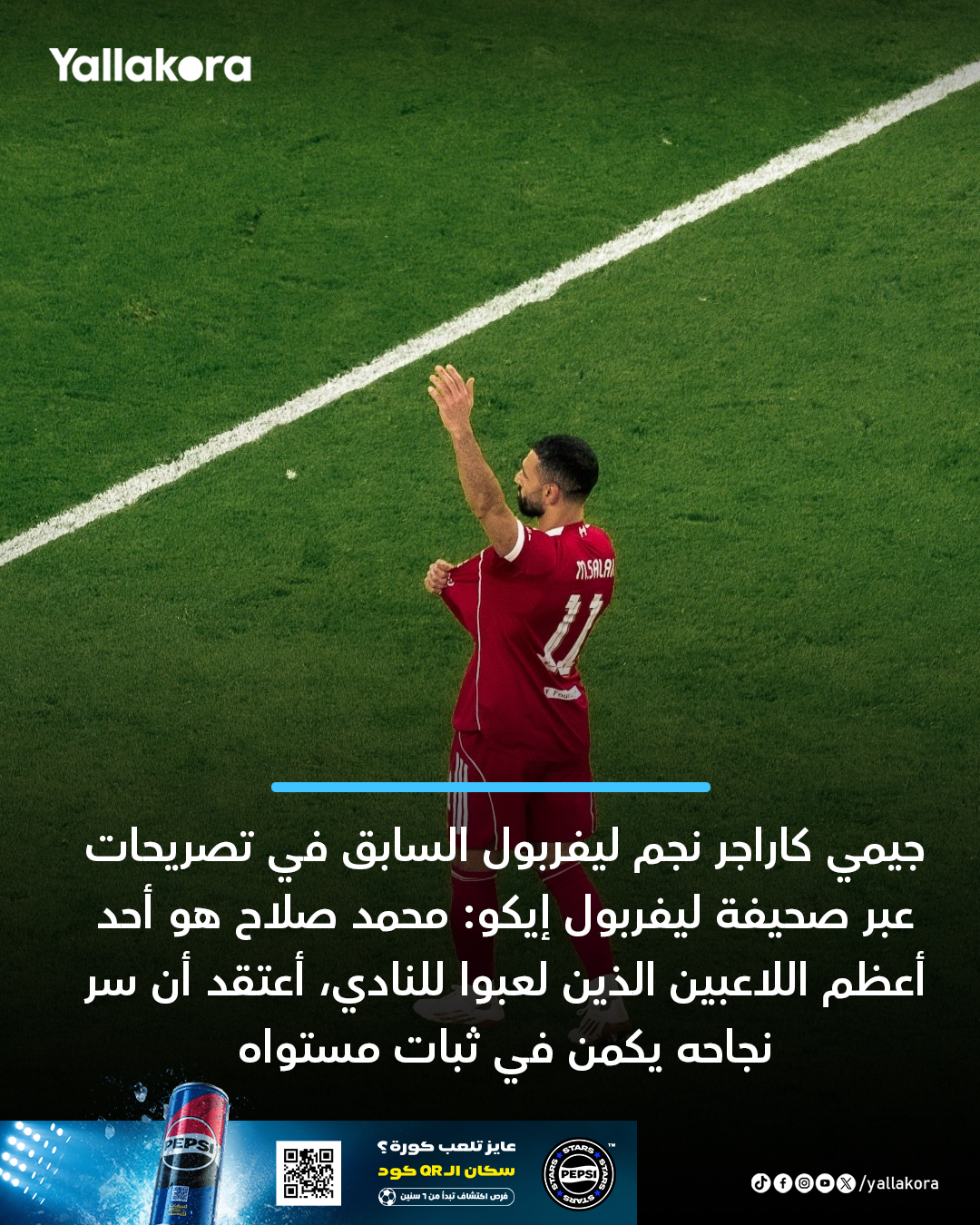 جيمي كاراجر نجم ليفربول السابق في تصريحات عبر صحيفة ليفربول إيكو: محمد صلاح هو أحد أعظم اللاعبين الذين لعبوا للنادي، أعتقد أن سر نجاحه يكمن في ثبات مستواه 