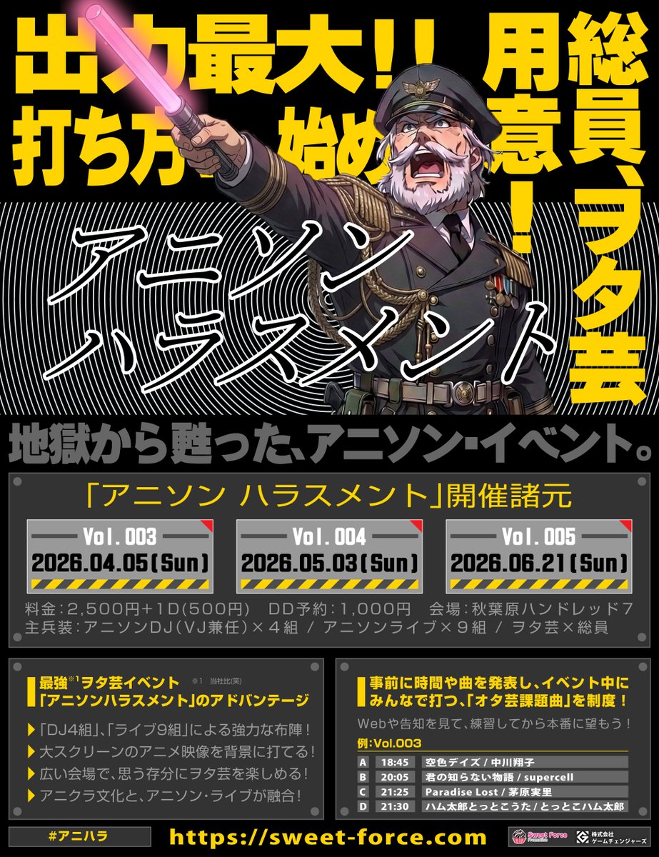 ヲタ芸重視のアニクラ風アニソンライブ
その名も「アニソン ハラスメント」！

４月から、毎月１回開催予定,

事前にセトリを発表し、決められた時間にみんなで打つ「オタ芸課題曲」を毎回実施。

DJ４組、ライブ9組による、約5時間半ぶっ通しのアニソンで踊り狂え。

sweet-force.com