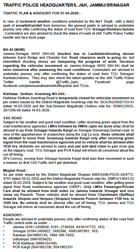 Traffic Plan/Advisory for 07-04-2026
<a href="/JmuKmrPolice/">J&K Police</a>
<a href="/JKTransportDept/">Transport Department, J&K.</a>
<a href="/OfficeOfLGJandK/">Office of LG J&K</a>
<a href="/Divcomjammu/">Divisional Commissioner Jammu</a>
<a href="/DivComKash/">Divisional Commissioner Kashmir</a>
<a href="/ZPHQJammu/">Zonal Police Media Centre- Jammu Zone</a>
<a href="/igp_jammu/">IGP Jammu</a>
<a href="/diprjk/">Information & PR, J&K</a>
<a href="/ddnews_jammu/">DD NEWS JAMMU | डीडी न्यूज़ जम्मू</a>
<a href="/ddnewsSrinagar/">DD NEWS SRINAGAR</a>
<a href="/ddnewsladakh/">DD NEWS LADAKH</a>