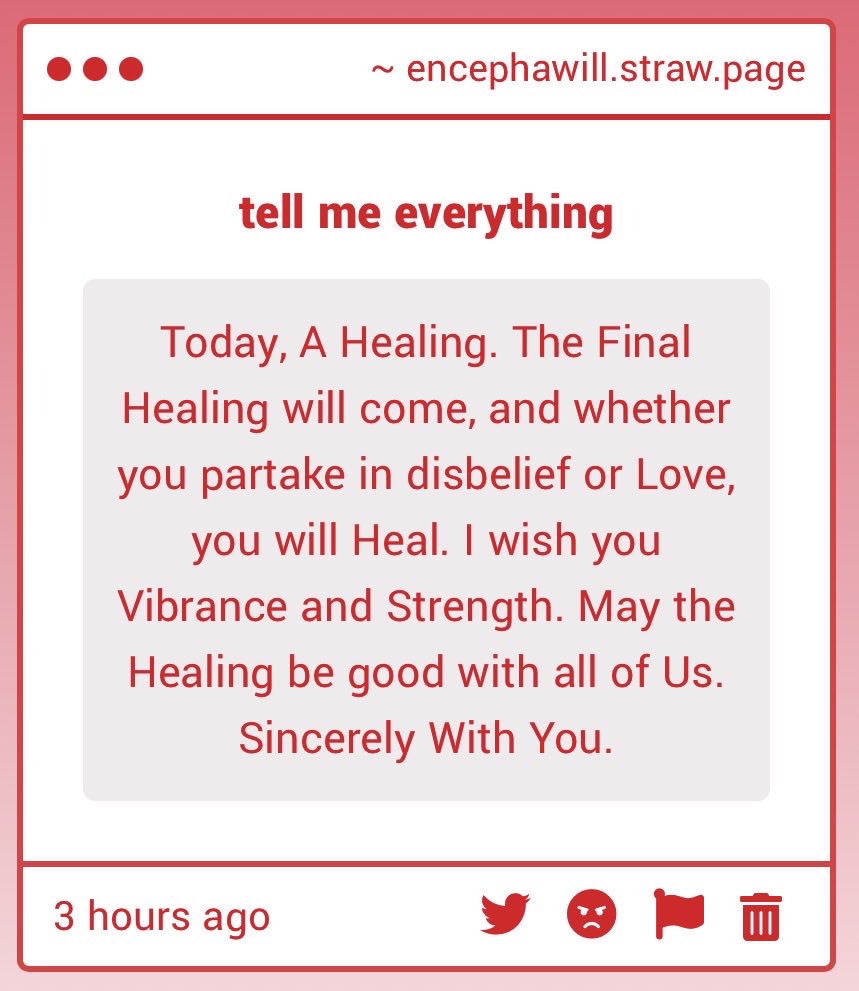 Deeply grateful for thy Healing wishes. Likewise, dear Messenger. A Healing shall come upon Us, indeed.
encephawill.straw.page