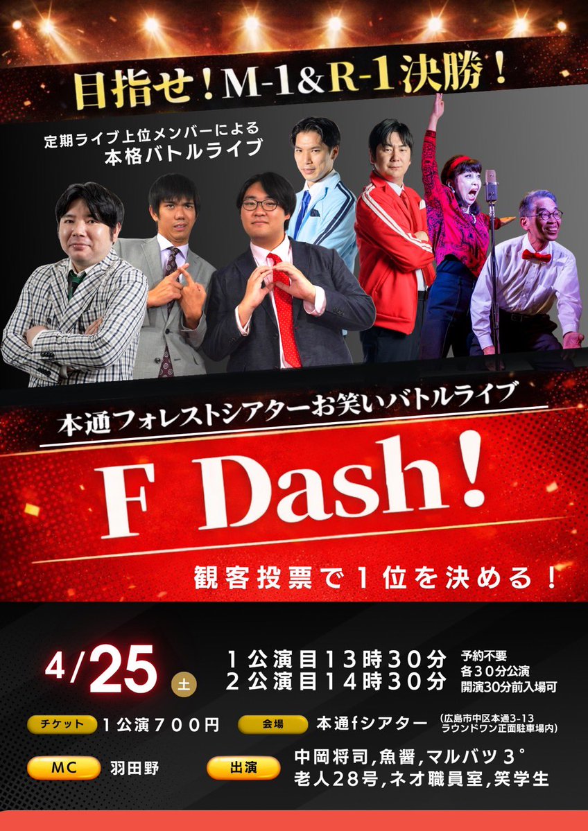 バトルお笑いライブ
F:Dash!!
🗓️4月25日（土）
1公演目13時30分〜
2公演目14時30分〜
🎫1公演700円

目指せ！M-1&amp;R-1
本通フォレストシアター上位メンバーによるお笑いバトルライブ！観客投票で1位が決まる！
#広島お笑い