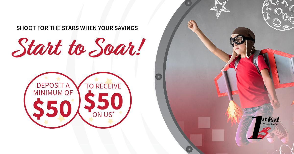 3...2...1... BLAST OFF! Youth Month is here to give your young saver a chance to shoot for the stars! For a limited time, new youth members who reach a balance of $50 will receive $50* from 1st Ed to give their savings a boost. Help your loved ones soar at 1edcu.org/youth-month/