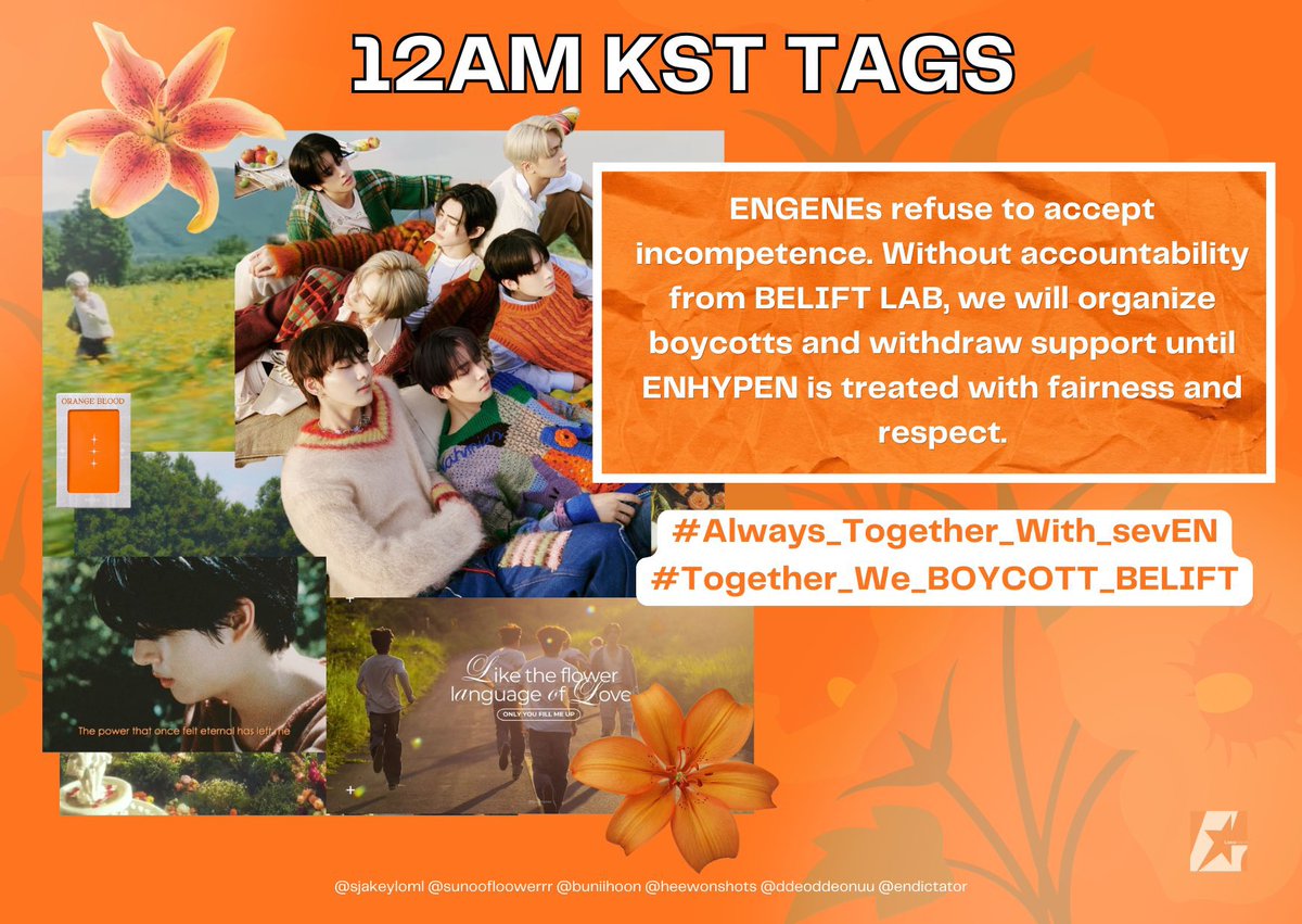 — 🏷️ NEW TAGS !!! give it your all 🍊🧛🏻‍♀️

ENGENEs refuse to accept incompetence. Without accountability from BELIFT LAB, we will organise boycotts and withdraw support until ENHYPEN is treated with fairness and respect.

#Always_Together_With_sevEN
#Together_We_BOYCOTT_BELIFT