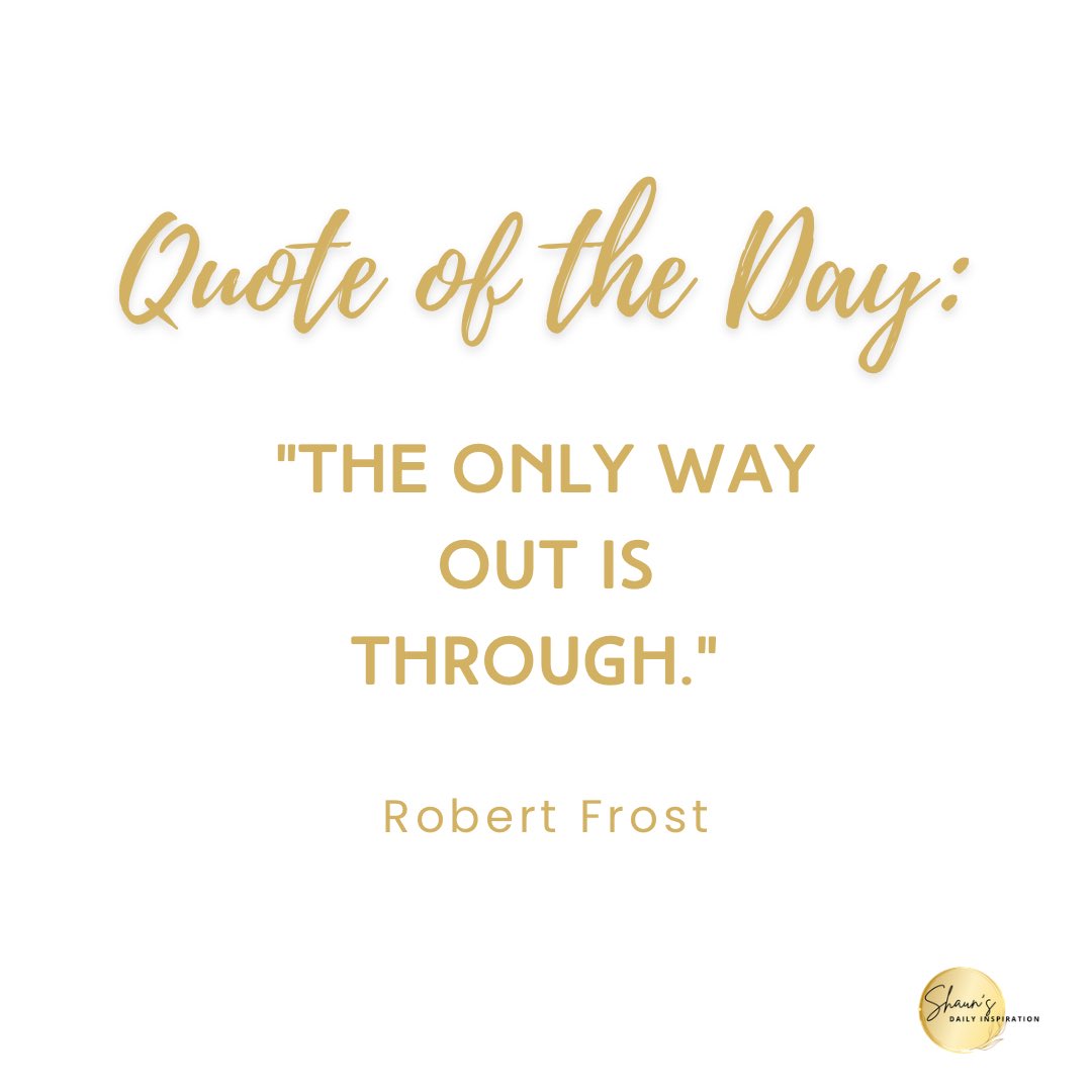 Quote of the Day:

“The only way out is through.” –Robert Frost

There’s no way around whatever you’re experiencing. If you want to get to the other side, you must go through it.♥️

#GodsGotYou 
#ShainsDailyInspiration