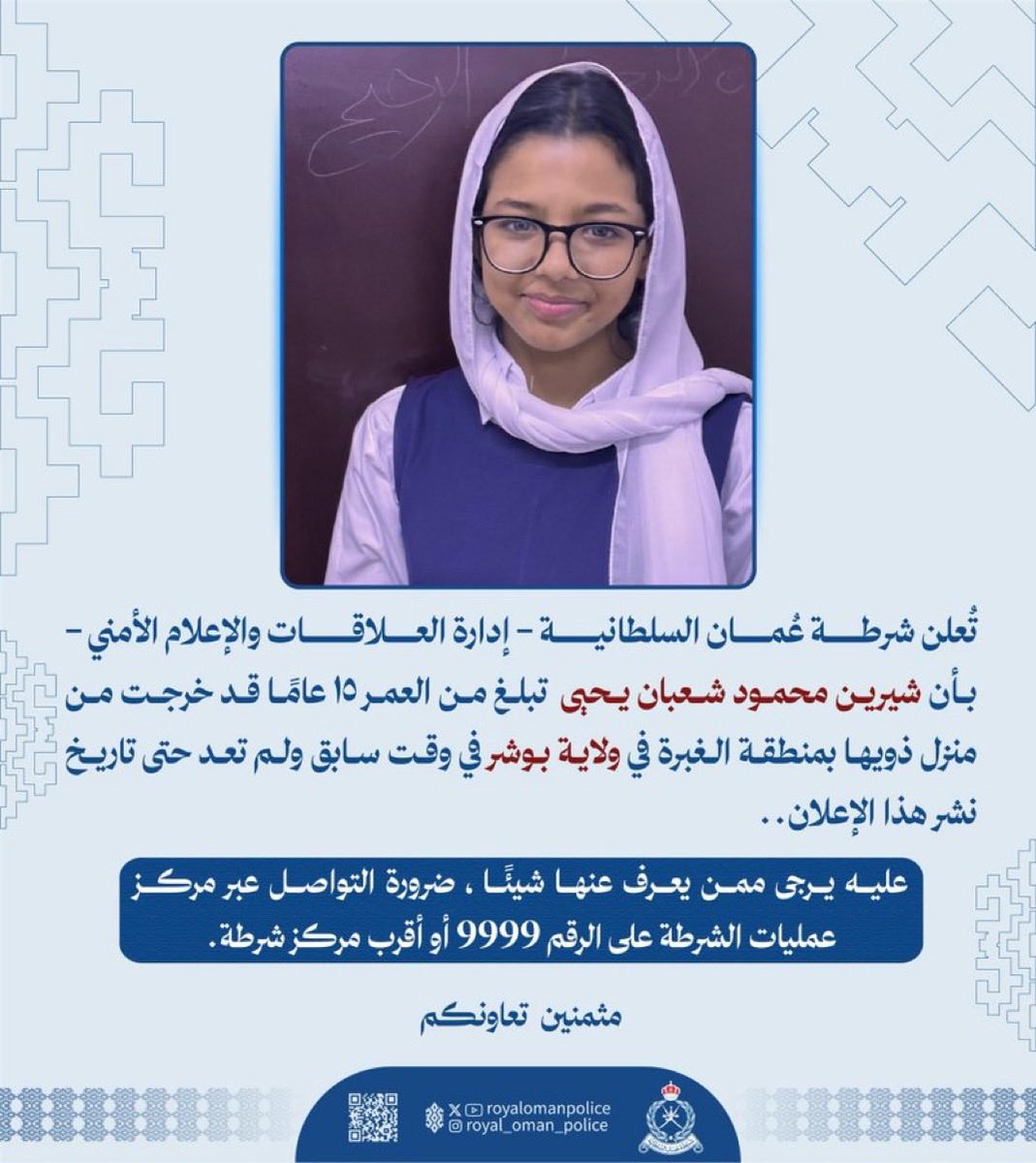 أبناء عُمان الأوفياء:

دعماً لجهود شرطة عُمان السلطانية، وتضامناً مع أسرة #المفقودة_شرين، ندعو جميع أبناء عُمان إلى المشاركة في حملة البحث، وذلك بنشر صورتها وتداول هذا المنشور على أوسع نطاق.

لعلها تصل إلى من يملك معلومة تُسهم في العثور عليها، ونسأل الله أن يجمعها بأهلها سالمةً