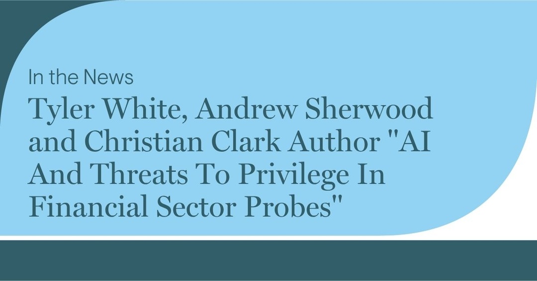 My colleagues Tyler White, Andrew Sherwood and Christian Clark discuss attorney client privilege and work‑product protection in financial sector investigations in this article published by Law360. jllinks.com/41BKNKC