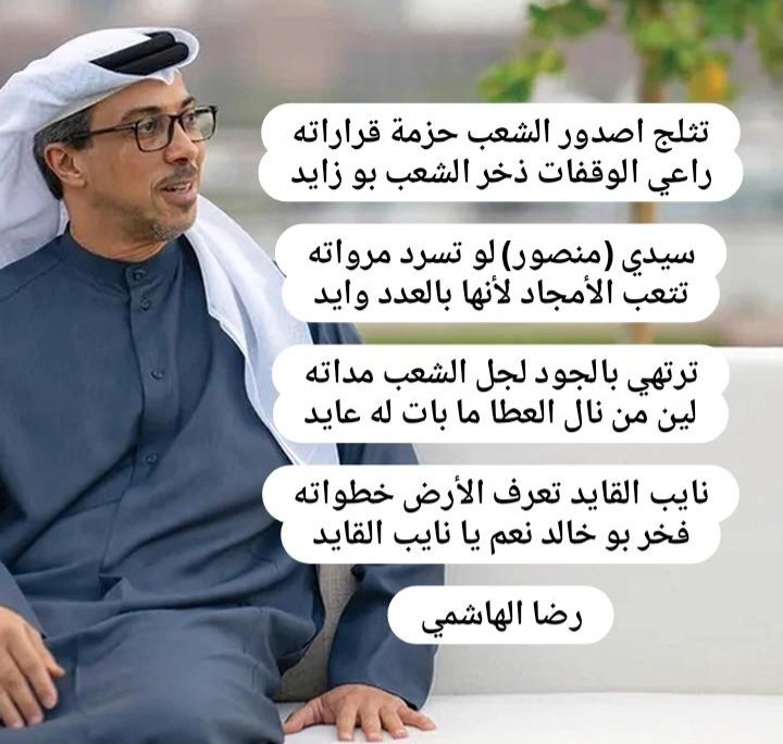 تثلج اصدور الشعب حزمة قراراته
راعي الوقفات ذخر الشعب بو زايد

سيدي (منصور) لو تسرد مرواته
تتعب الأمجاد لأنها بالعدد وايد

ترتهي بالجود لجل الشعب مداته
لين من نال العطا ما بات له عايد

نايب القايد تعرف الأرض خطواته
فخر بو خالد نعم يا نايب القايد

#رضا_الهاشمي