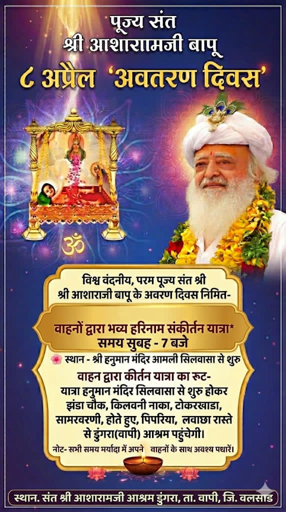 विश्व वंदनीय ,परम पूज्य‌ संत‌ श्री‌ आशारामजी‌‌ बापू के अवतरण दिवस निमित्त
सिल्वासा से डुंगरा(वापी)आश्रम तक वाहनों द्वारा भव्य हरिनाम संकीर्तन यात्रा
समय सुबह - 7 बजे
स्थान - श्री हनुमान‌ मंदिर आमली‌ सिलवासा से शुरु
वाहन द्वारा कीर्तन यात्रा।