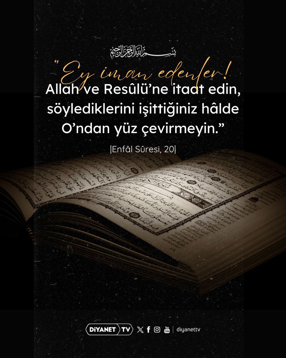 Rahmân ve Rahîm olan Allah'ın adıyla  

❝Ey iman edenler! Allah ve Resûlü'ne itaat edin, söylediklerini işittiğiniz hâlde O'ndan yüz çevirmeyin.❞ 

 |Enfâl Sûresi, 20|