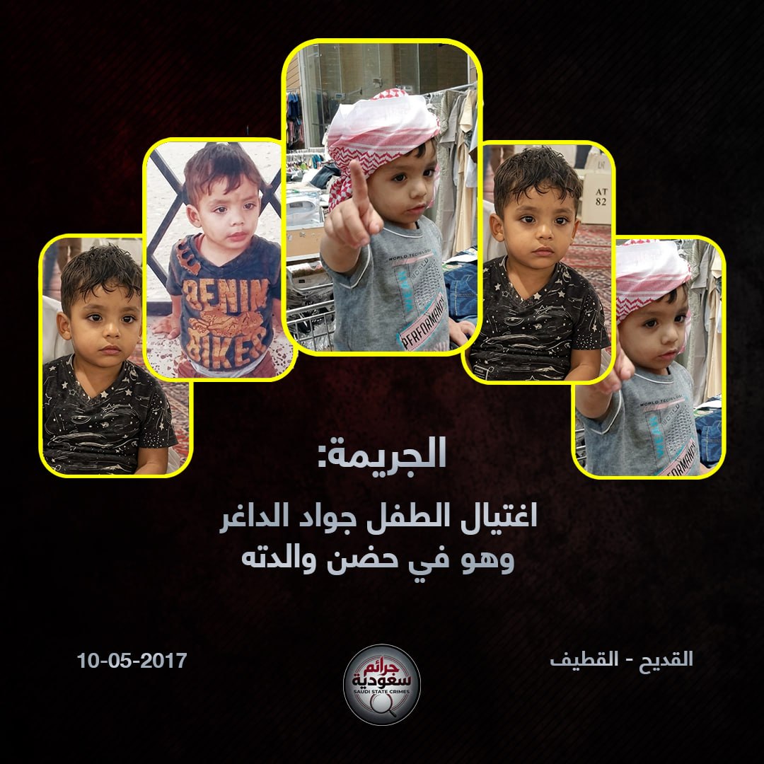 SaudiCri's tweet photo. الجريمة:
اغتيال الطفل جواد مؤيد الداغر - 3 أعوام.

تاريخها:
الخميس 10 مايو 2017.

مكانها:
بلدة القديح – القطيف.

تفاصيلها:
كان الطفل قادمًا من منطقته الأحساء مع عائلته، وكانوا في السيارة يجوبون القطيف ليلة النصف من شعبان بمناسبة "الناصفة". وفور دخولهم طريقًا زراعيًا في بلدة القديح، أطلق جنود سعوديون منتشرون في المنطقة النار على السيارة، فأصابت رصاصة رأسَ الطفل مباشرةً وهو في حضن والدته، فاستشهد على الفور.

توقيت الحادثة:
كانت المنطقة تشهد اعتراضًا شعبيًا على مشروع سعودي لتجريف حيّ المسوّرة التاريخي في العوامية وتهجير الأهالي، بهدف تغيير التركيبة السكانية. وكان الجنود السعوديون يفتحون النار بشكل عشوائي بين حين وآخر على بعض المركبات التي تقصد الطرق الزراعية في العوامية وما حولها من مناطق، وكانت القديح من بينها، انتقامًا من الأهالي على اعتراضهم.

ويُذكر أن هؤلاء الجنود يعتنقون المذهب الوهابي التكفيري الذي يغذّيهم على كراهية الشيعة، وهم السكان المحليون الأصليون في هذه المنطقة التي وقعت فيها الجريمة.