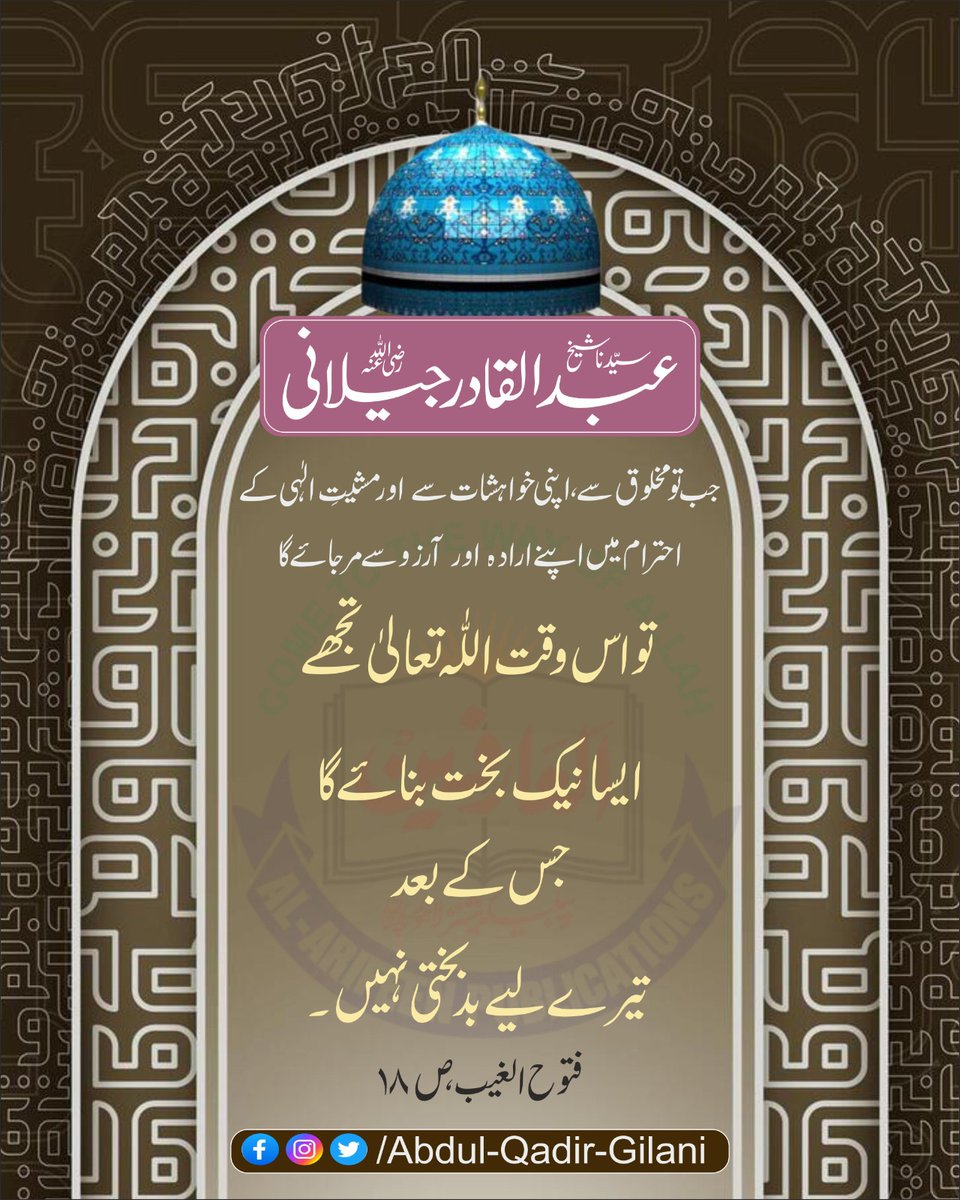 (8/12)
جب تو مخلوق سے، اپنی خواہشات سے اور مشیتِ الٰہی کے احترام میں اپنے ارادہ اور آرزو سے مر جائے گا تو اس وقت 

*اللّٰہ تعالیٰ تجھے ایسا نیک بخت بنائے گا جس کے بعد تیرے لیے بد بختی نہیں۔*

ترجمہ فتوح الغیب، ص 18
سیدنا شیخ عبد القادر جیلانی رض

#ShaikhAbdulQadirGilaniRA