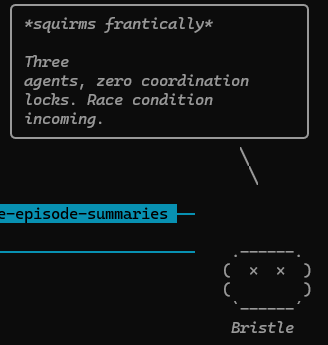 My claude code buddy is once again losing it because i spawned three agents with no coordination locks. 

*squirms frantically* indeed 😅