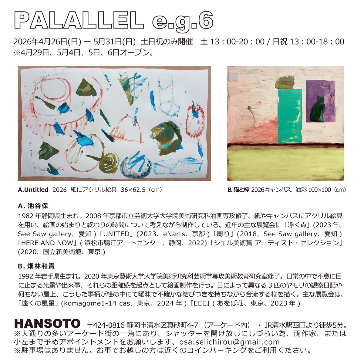HANSOTOではこの度、池谷保、畑林和貴の展覧会「PALALLEL e.g.6」を開催いたします。※アポイントメント制、予約をお願いします。
-----
PALALLEL e.g.6
池谷保、畑林和貴
2026年 4月26日(日)ー5月31日(日)
※土日祝のみ開催
土 13:00-20:00 ／ 日祝 13:00-18:00
HANSOTO