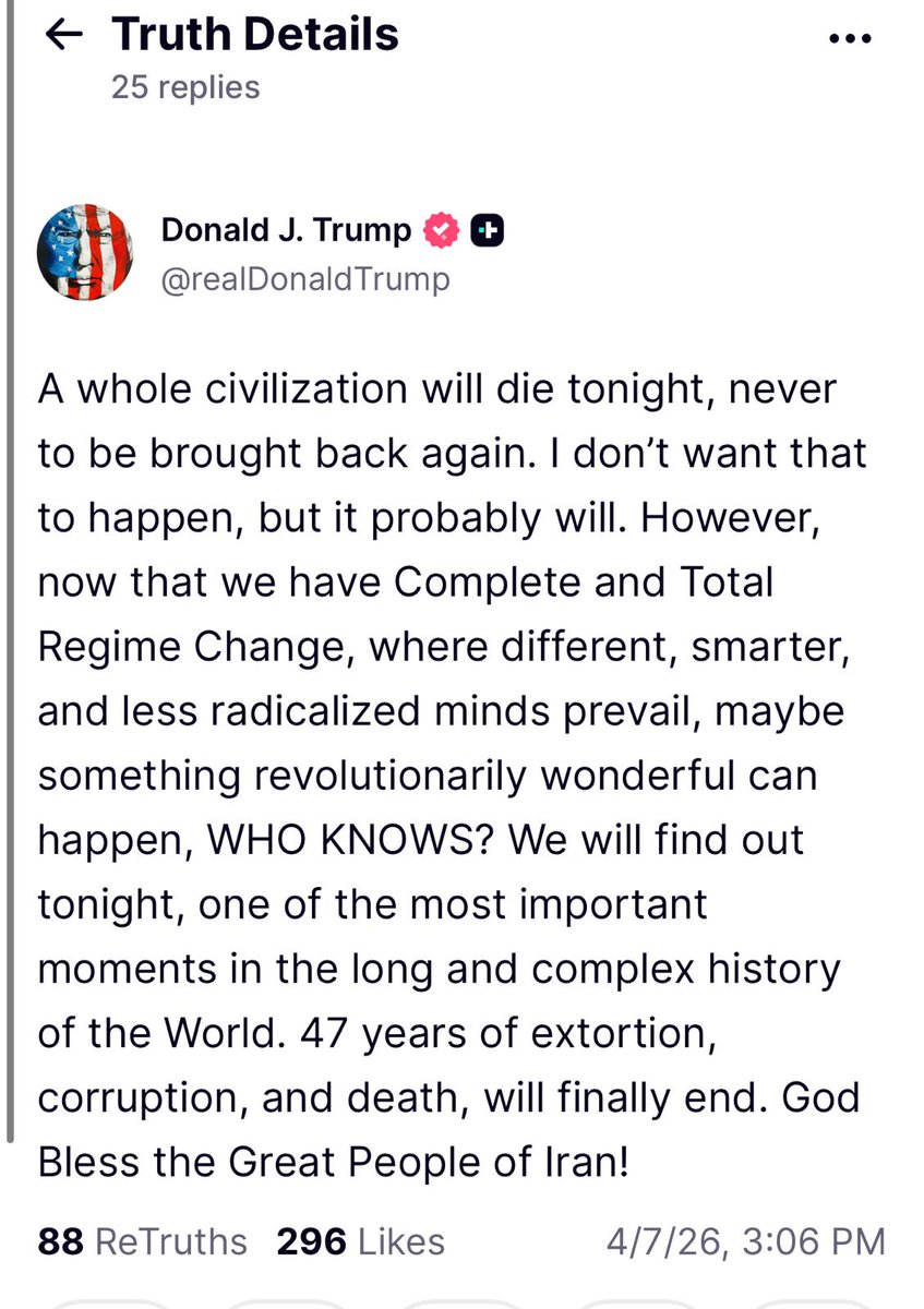 🔴  Trump: A whole civilization will die tonight, never to be brought back again. I don’t want that to happen, but it probably will.