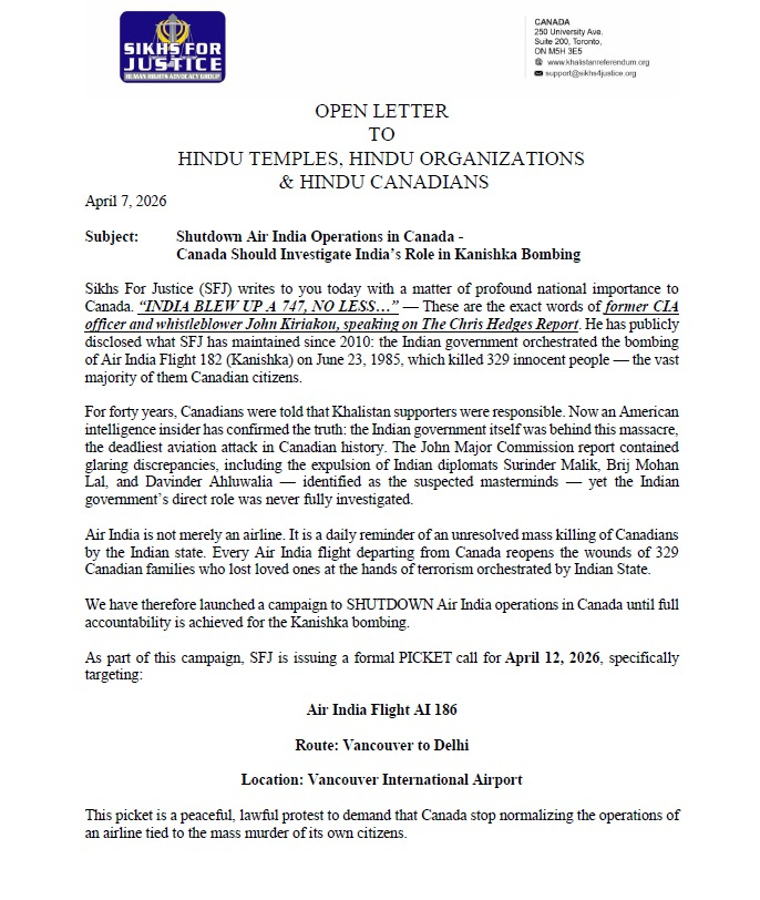 SFJGenCounsel's tweet photo. BREAKING 🔥

SFJ's OPEN LETTER TO:
HINDU TEMPLES, 
HINDU ORGANIZATIONS & 
HINDU CANADIANS

Subject: Shutdown Air India Operations in Canada -
Canada Should Investigate India’s Role in Kanishka Bombing

Sikhs For Justice (SFJ) writes to you today with a matter of profound national importance to Canada. “INDIA BLEW UP A 747, NO LESS…”— These are the exact words of former CIA officer and whistleblower John Kiriakou, speaking on The Chris Hedges Report. He has publicly disclosed what SFJ has maintained since 2010: the Indian government orchestrated the bombing of Air India Flight 182 (Kanishka) on June 23, 1985, which killed 329 innocent people — the vast majority of them Canadian citizens.

For forty years, Canadians were told that Khalistan supporters were responsible. Now an American intelligence insider has confirmed the truth: the Indian government itself was behind this massacre, the deadliest aviation attack in Canadian history. The John Major Commission report contained glaring discrepancies, including the expulsion of Indian diplomats Surinder Malik, Brij Mohan Lal, and Davinder Ahluwalia — identified as the suspected masterminds — yet the Indian government’s direct role was never fully investigated.

Air India is not merely an airline. It is a daily reminder of an unresolved mass killing of Canadians by the Indian state. Every Air India flight departing from Canada reopens the wounds of 329 Canadian families who lost loved ones at the hands of terrorism orchestrated by Indian State.

We have therefore launched a campaign to SHUTDOWN Air India operations in Canada until full accountability is achieved for the Kanishka bombing.

As part of this campaign, SFJ is issuing a formal PICKET call for April 12, 2026, specifically targeting:

Air India Flight AI 186

Route: Vancouver to Delhi

Location: Vancouver International Airport

This picket is a peaceful, lawful protest to demand that Canada stop normalizing the operations of an airline tied to the mass murder of its own citizens.
For decades, some sections of the Indo-Canadians community and sections of the media have actively deflected attention away from the Indian government’s role in the bombing. With the CIA whistleblower’s disclosure now public, that era of misdirection must end. The truth is out: “India blew up a 747, no less.”

We call upon the leadership of Hindu temples in Canada to acknowledge this new evidence and support the demand for justice. Canadians must choose truth over silence. Continued Air India operations in Canada only erase accountability for what the Indian government did to 329 Canadian families.

Every temple has a moral responsibility to stand on the side of truth, especially when the victims were overwhelmingly Canadian.

We urge you to publicly support the shutdown of Air India operations until the Government of Canada conducts a full, independent investigation into the Indian state’s role in the Kanishka bombing.

SFJ remains committed to peaceful advocacy and the pursuit of justice for the victims of June 23, 1985.

In solidarity for truth and justice for the victims of the Kanishka Bombing.