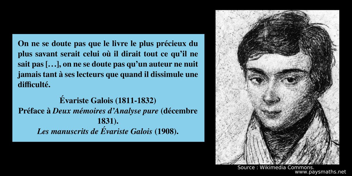 paysmaths's tweet image. "On ne se doute pas que le livre le plus précieux du plus savant serait celui où il dirait tout ce qu'il ne sait pas [...], on ne se doute pas qu'un auteur ne nuit jamais tant à ses lecteurs [...]" – Évariste Galois (1811-1832)
#citation #mathématiques #maths #math
