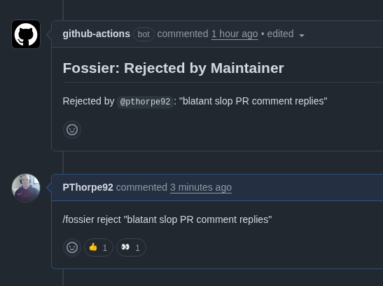 Open source maintainers check out fossier.io
building a global registry of LLM slop/spam PR's. Github action automatically scores likelihood of spam and has built-in slash commands to reject and auto-denouce + report spam to the registry. VOUCH compatible