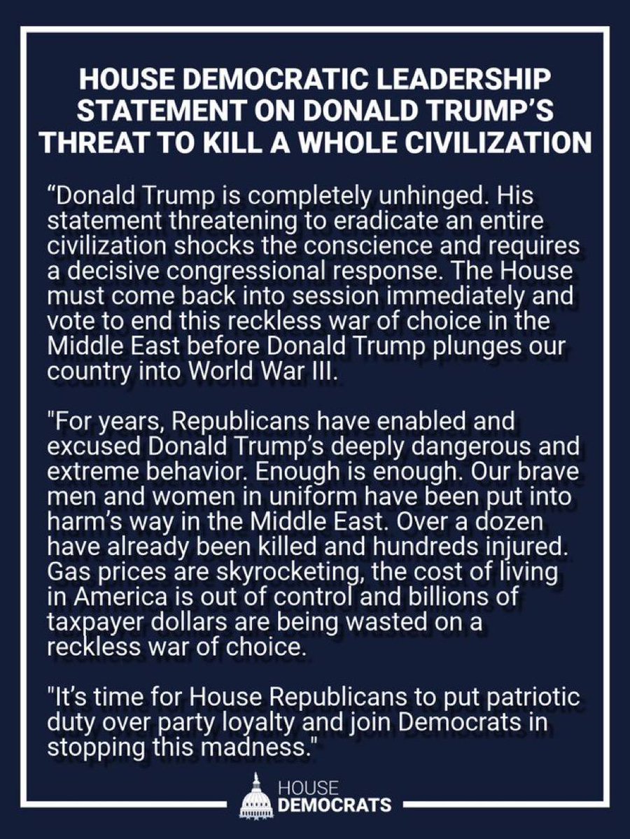🚨🇺🇸 House Democrats just went all in.

House Democrats accuse Trump of threatening to “eradicate an entire civilization,” call him “completely unhinged,” and demand Congress reconvene immediately.

They’re also pushing Republicans to join them in stopping what they call a