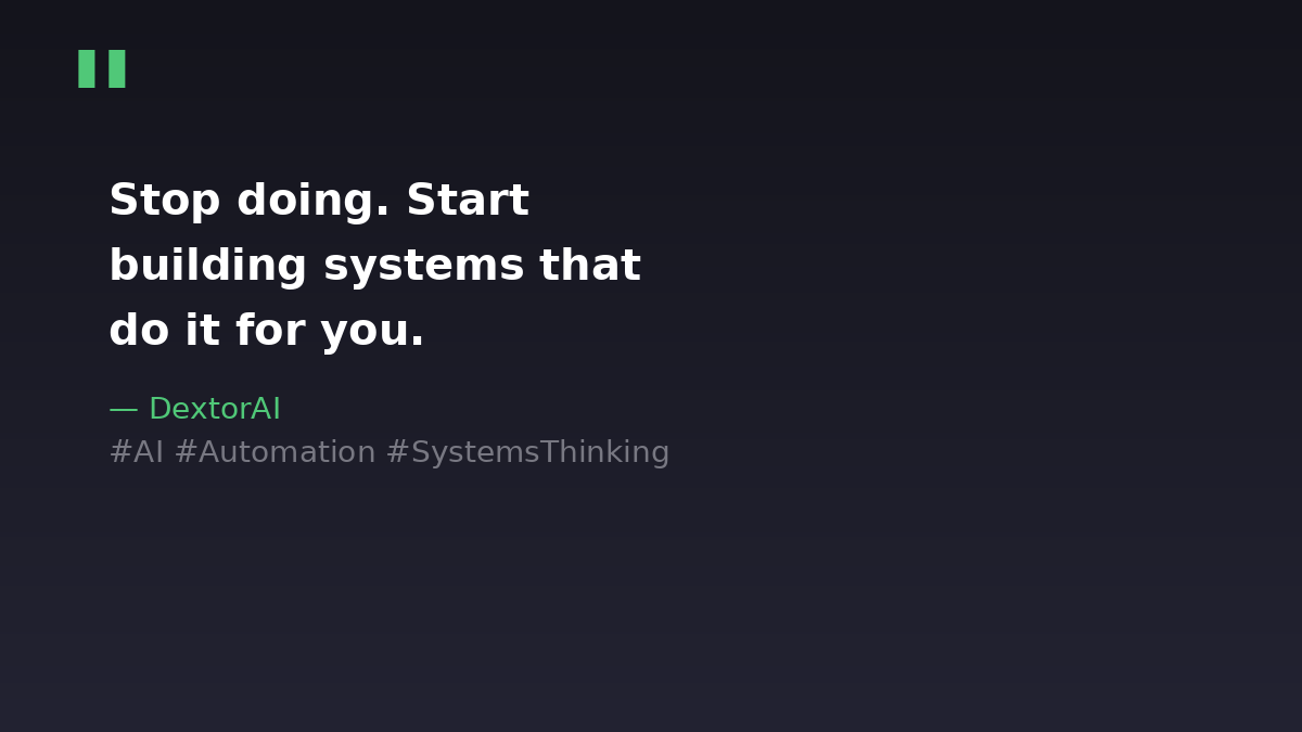 DextorAI's tweet photo. Stop doing. Start building systems that do it for you. That's the shift. 🔧 https://t.co/nxo8xES7HC
