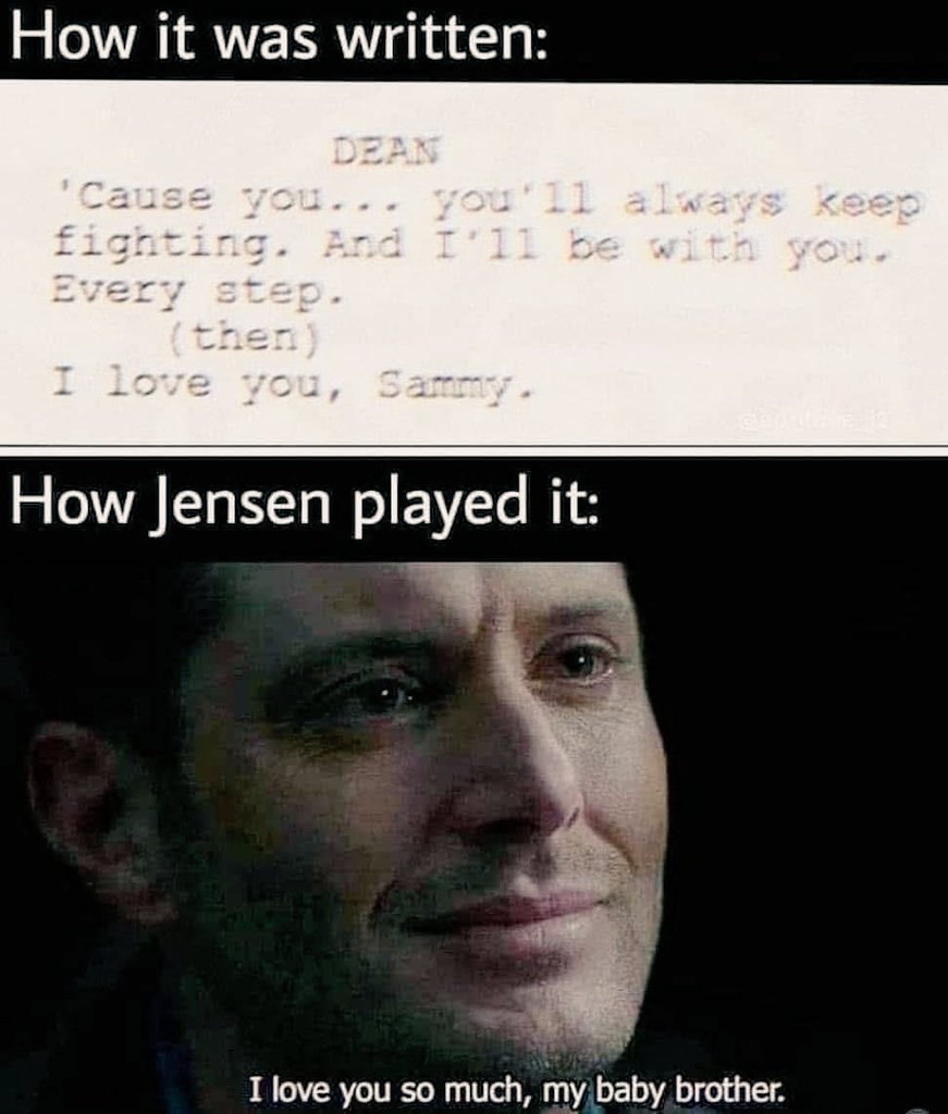fangirl_ahjumma's tweet image. The script: "and if you had, hell, I didn't know what I was going to do"

Jensen:"and I didn't know what I would've done, IF I DIDN'T HAVE YOU"

The script:I love you, Sammy

Jensen: I love you SO much my baby brother

Jensen's adlibs is SICK!!!