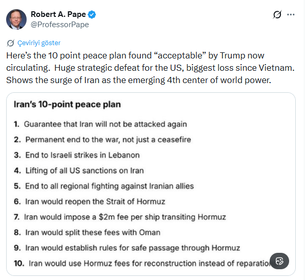 ErhanG73564's tweet photo. 📍Chicago Üniversitesi siyaset bilimi profesörü Robert Pape:

"İşte Trump'ın 'kabul edilebilir' bulduğu ve şu anda dolaşımda olan 10 maddelik barış planı. ABD için büyük bir stratejik yenilgi, Vietnam'dan bu yana en büyük kayıp. İran'ın yükselen 4. dünya gücü merkezi olarak ortaya çıkışını gösteriyor."