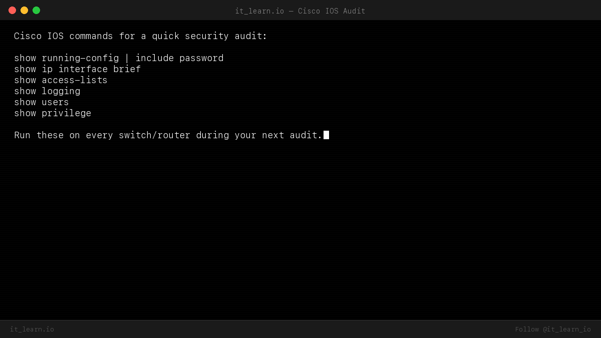 it_learn_io's tweet photo. Cisco IOS commands for a quick security audit:

show running-config | include password
show ip interface brief
show access-lists
show logging
show users
show privilege

Run these on every switch/router during your next audit.

🔖 Bookmark this. https://t.co/SOeCOU12mY